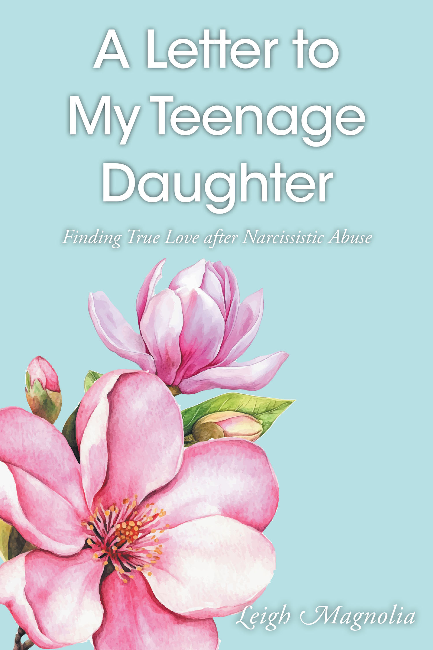 Leigh Magnolia’s New Book, “A Letter to My Teenage Daughter: Finding True Love After Narcissistic Abuse,” Chronicles the Author’s Story of Surviving a Toxic Relationship