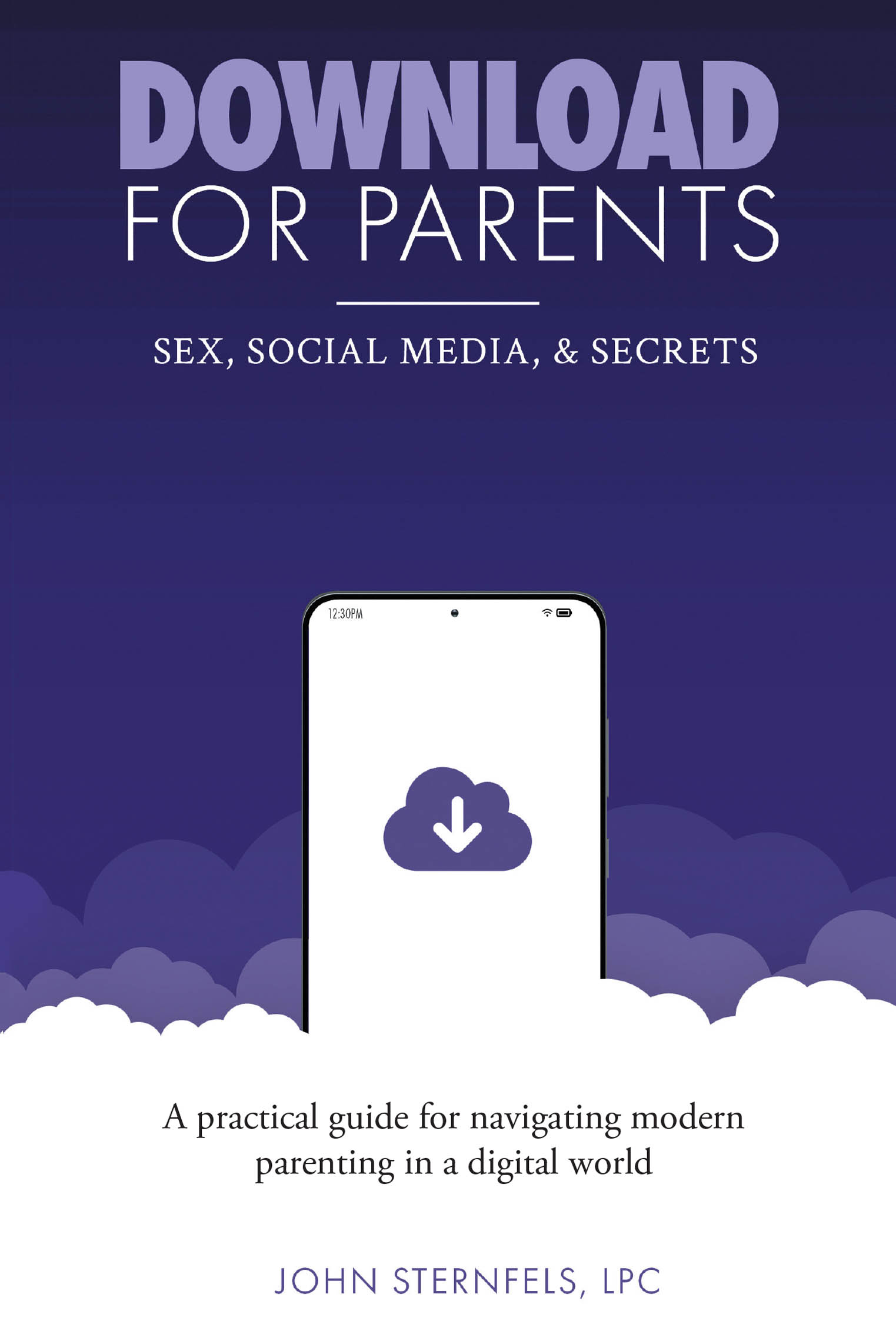 John Sternfels’s Book "DOWNLOAD for Parents: Sex, Social Media, and Secrets" Provides Practical, Real-World Guidance to Help Parents Navigate the Challenges of Parenting