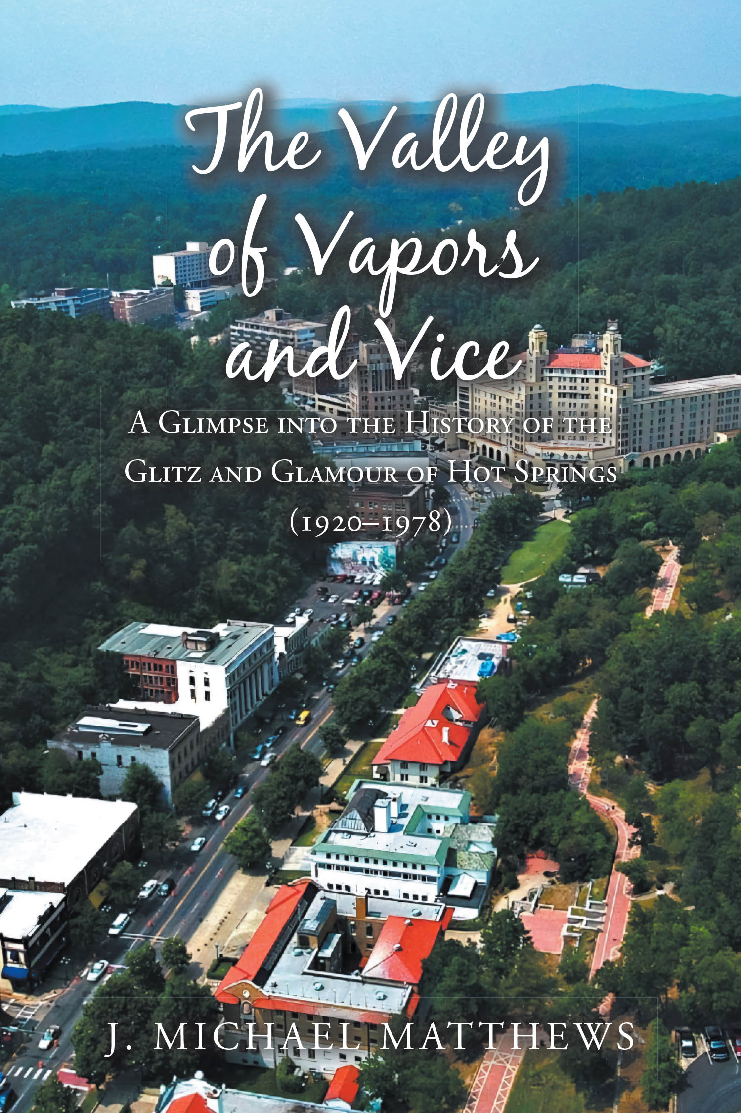 J. Michael Matthews’s New Book, "The Valley of Vapors and Vice," Explores the Rise of Hot Springs, Arkansas from 1920 to 1978 as a Natural Wonder to Tourist Destination