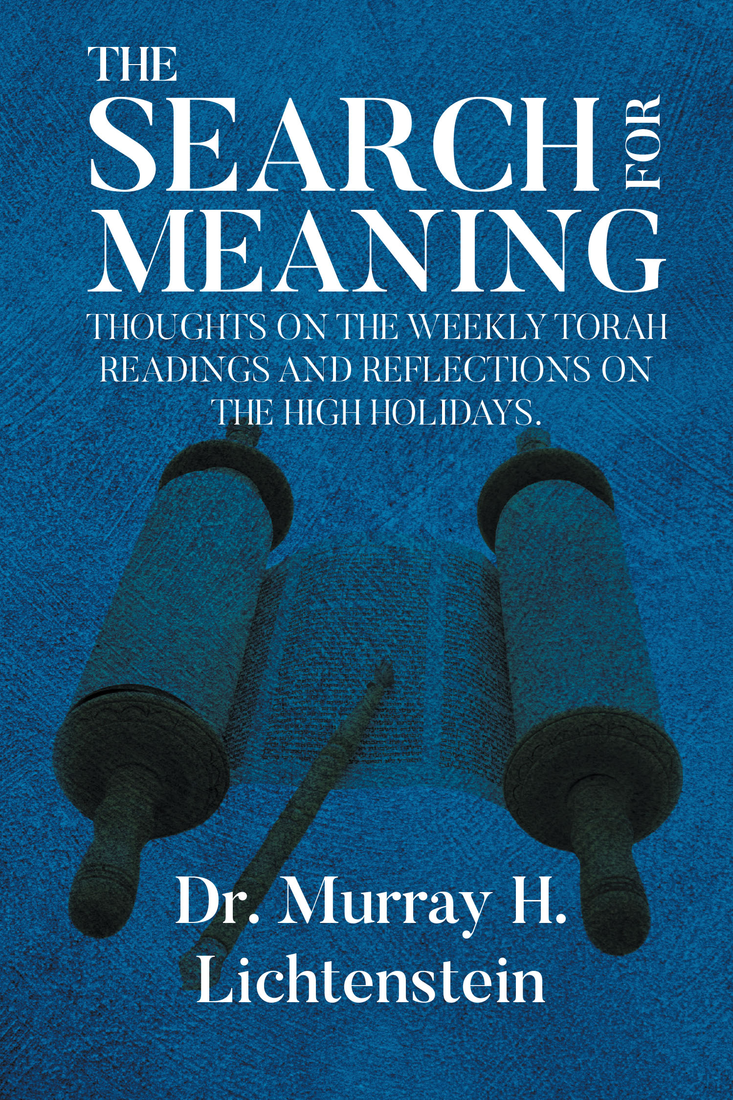 Author Dr. Murray H. Lichtenstein’s New Book "THE SEARCH FOR MEANING” Explores the Deeper Truths Behind Weekly Torah Readings and Scripture Read During the High Holidays