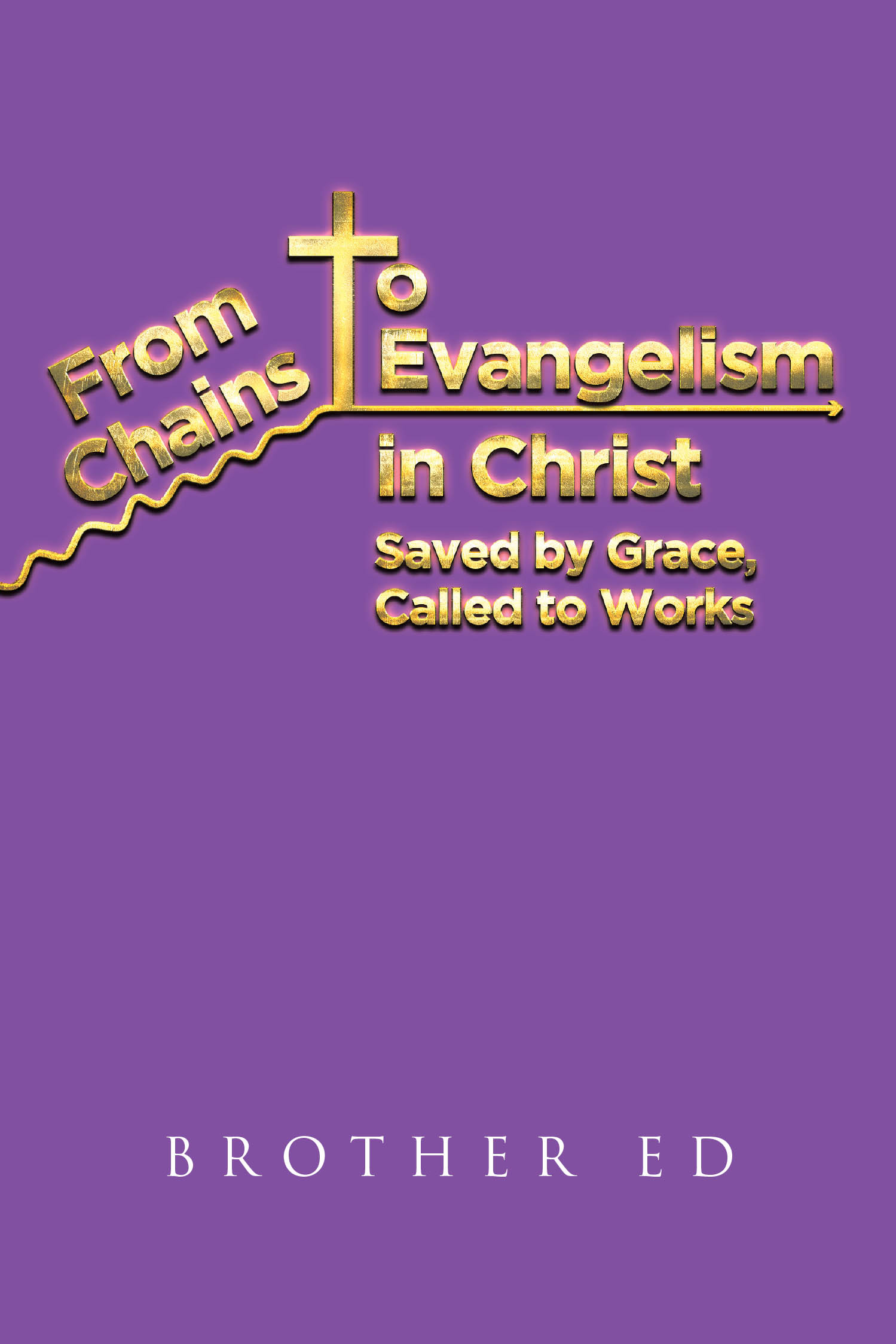 Author Brother Ed’s New Book, “From Chains to Evangelism in Christ: Saved by Grace, Called to Works,” is an Inspiring Work That Spreads God’s Word