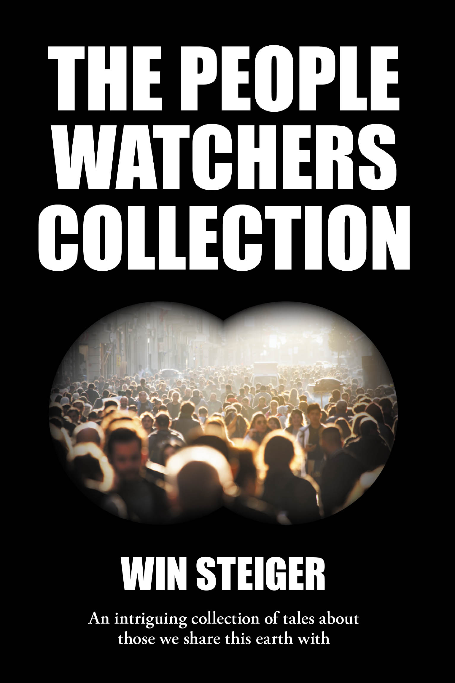 Author Win Steiger’s New Book, "The People Watchers Collection," is a Compelling Anthology of Short Stories That Invite Readers to Reflect Upon the Human Condition