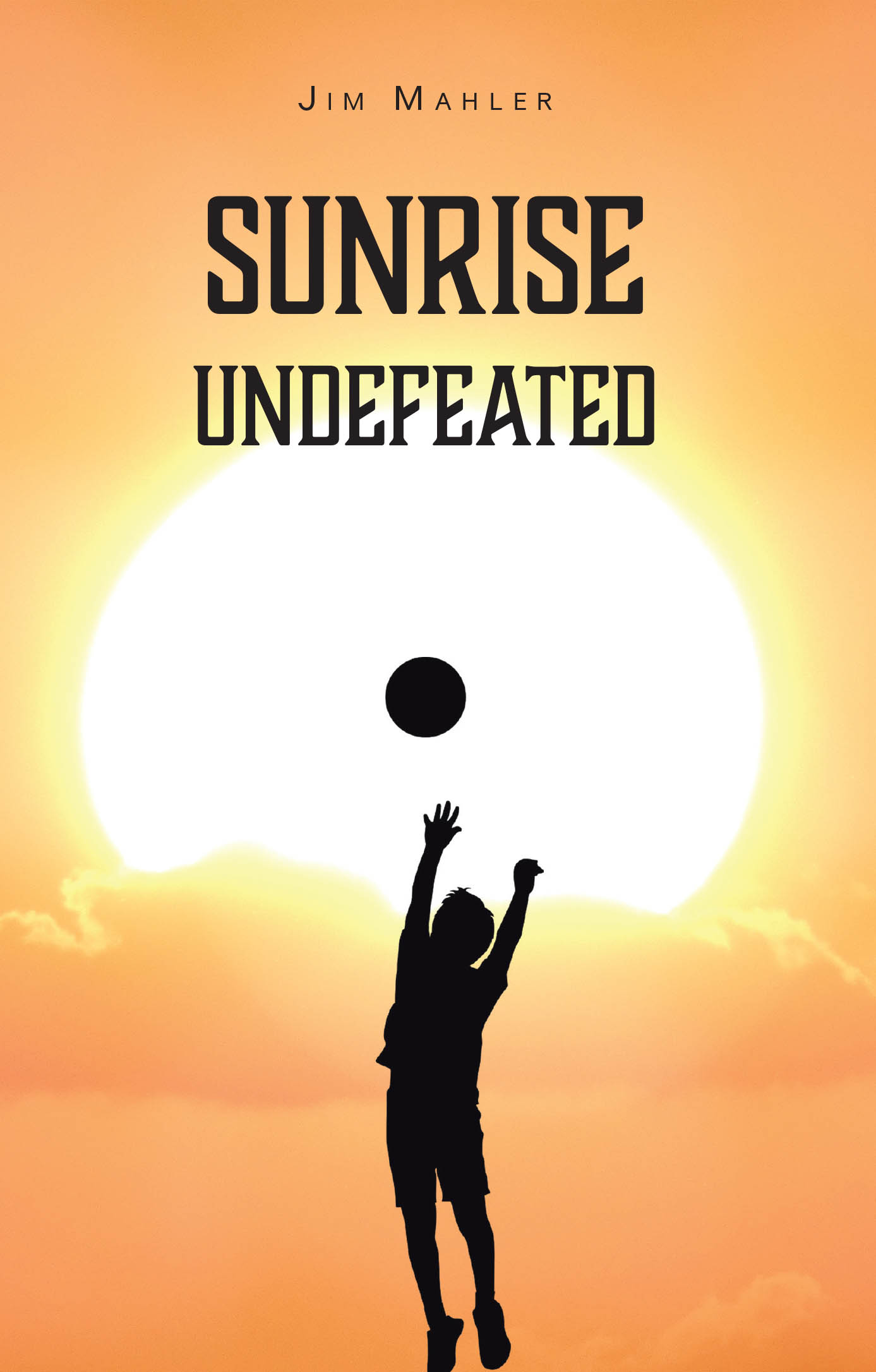 Jim Mahler’s Newly Released "Sunrise Undefeated" is an Inspiring and Heartfelt Coming-of-Age Novel About Hope, Courage, and the Power of Family