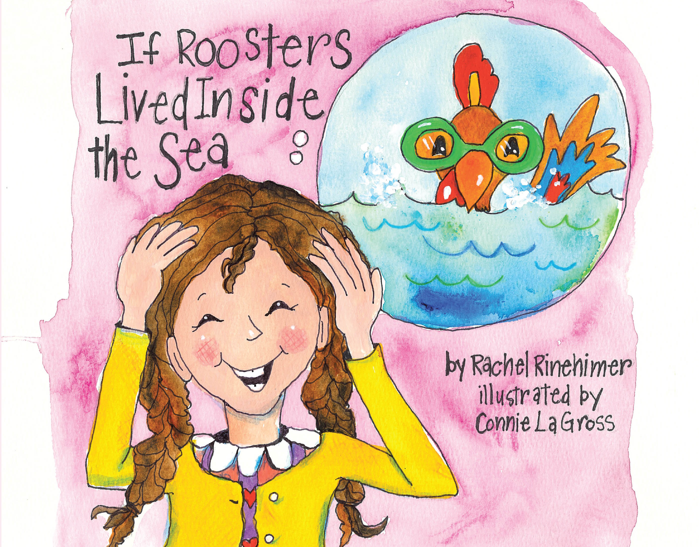 Rachel Rinehimer’s Newly Released "If Roosters Lived Inside the Sea" is a Charming and Imaginative Children’s Tale That Explores a Child’s Delightfully Curious "What If"