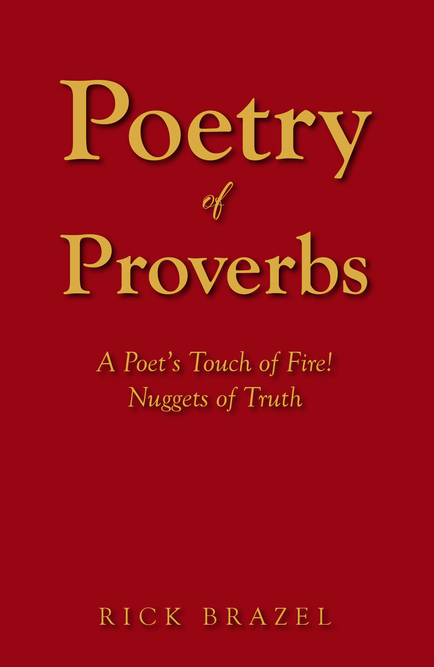 Rick Brazel’s Newly Released “Poetry of Proverbs: A Poet’s Touch of Fire! Nuggets of Truth” is an Inspiring Blend of Scripture, Poetry, and Devotional Insight