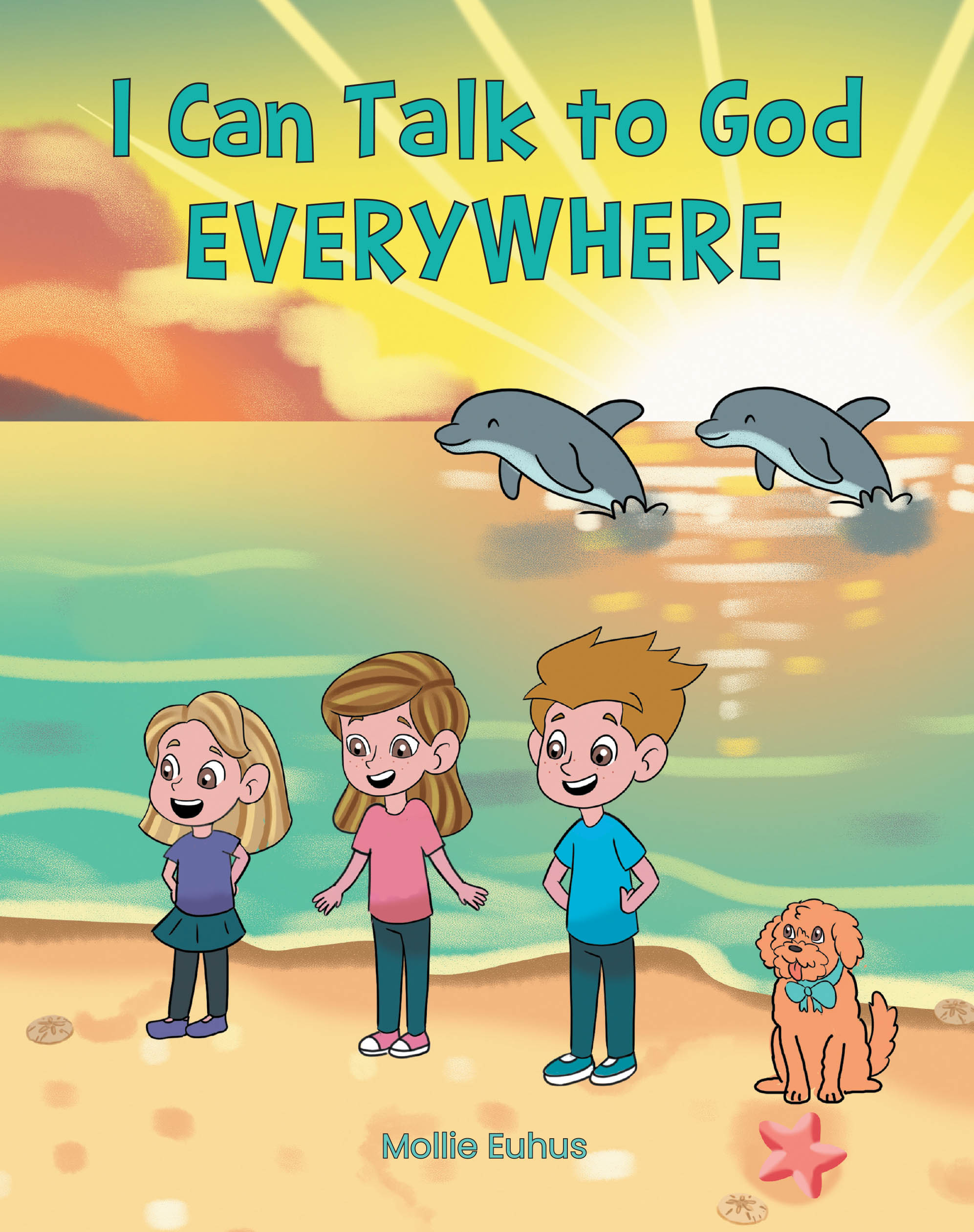 Mollie Euhus’s Newly Released "I Can Talk to God EVERYWHERE" is a Joyful Children’s Book That Teaches Little Ones the Beauty of Praying Anytime and Anywhere