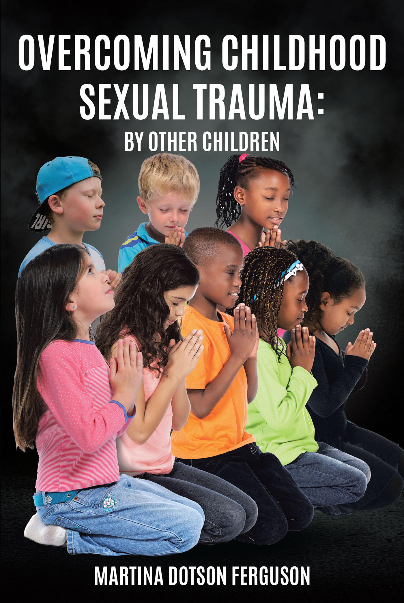 Martina Dotson Ferguson’s Newly Released "Overcoming Childhood Sexual Trauma: By Other Children" is a Powerful Testimony of Faith, Healing, and Redemption Through Christ
