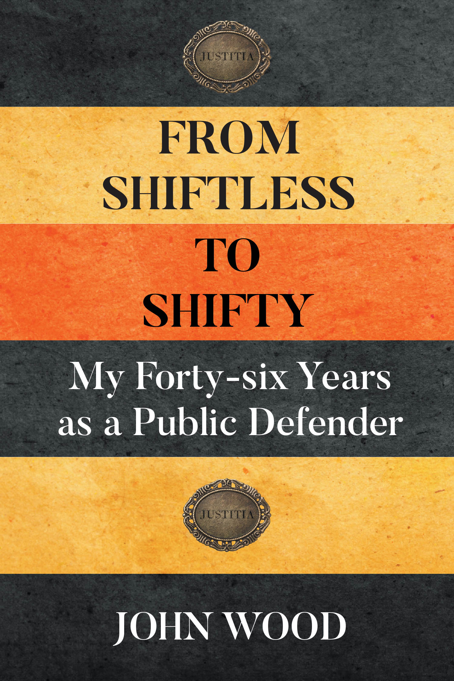 Author John Wood’s New Book, "From Shiftless to Shifty: My Forty-Six Years as a Public Defender," Explores the Author’s Career Working as a Criminal Defense Lawyer