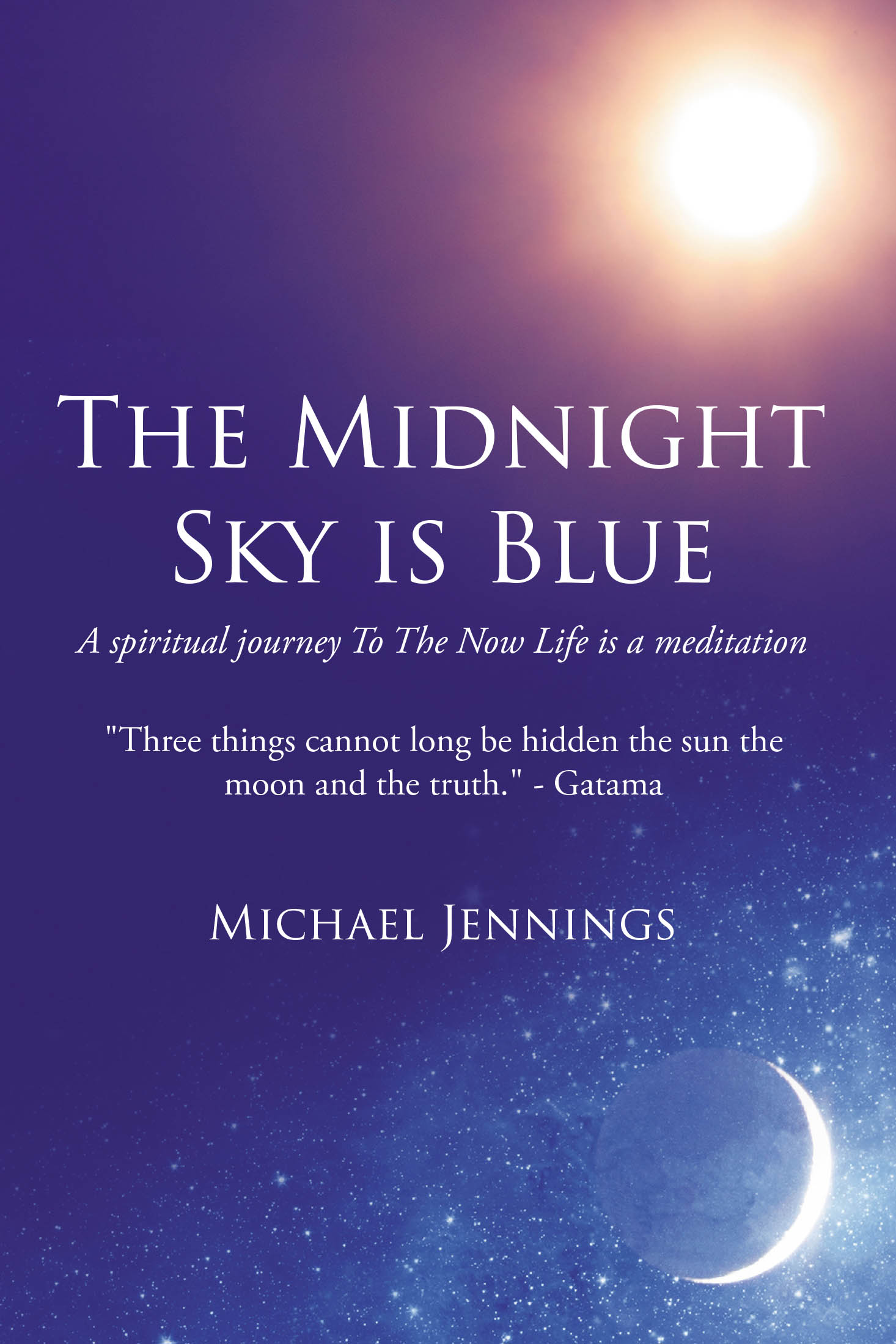 Author Michael Jennings’s New Book, “The Midnight Sky Is Blue: A Spiritual Journey to the Now Life Is a Meditation,” Invites Readers to Embrace the Practice of Meditation