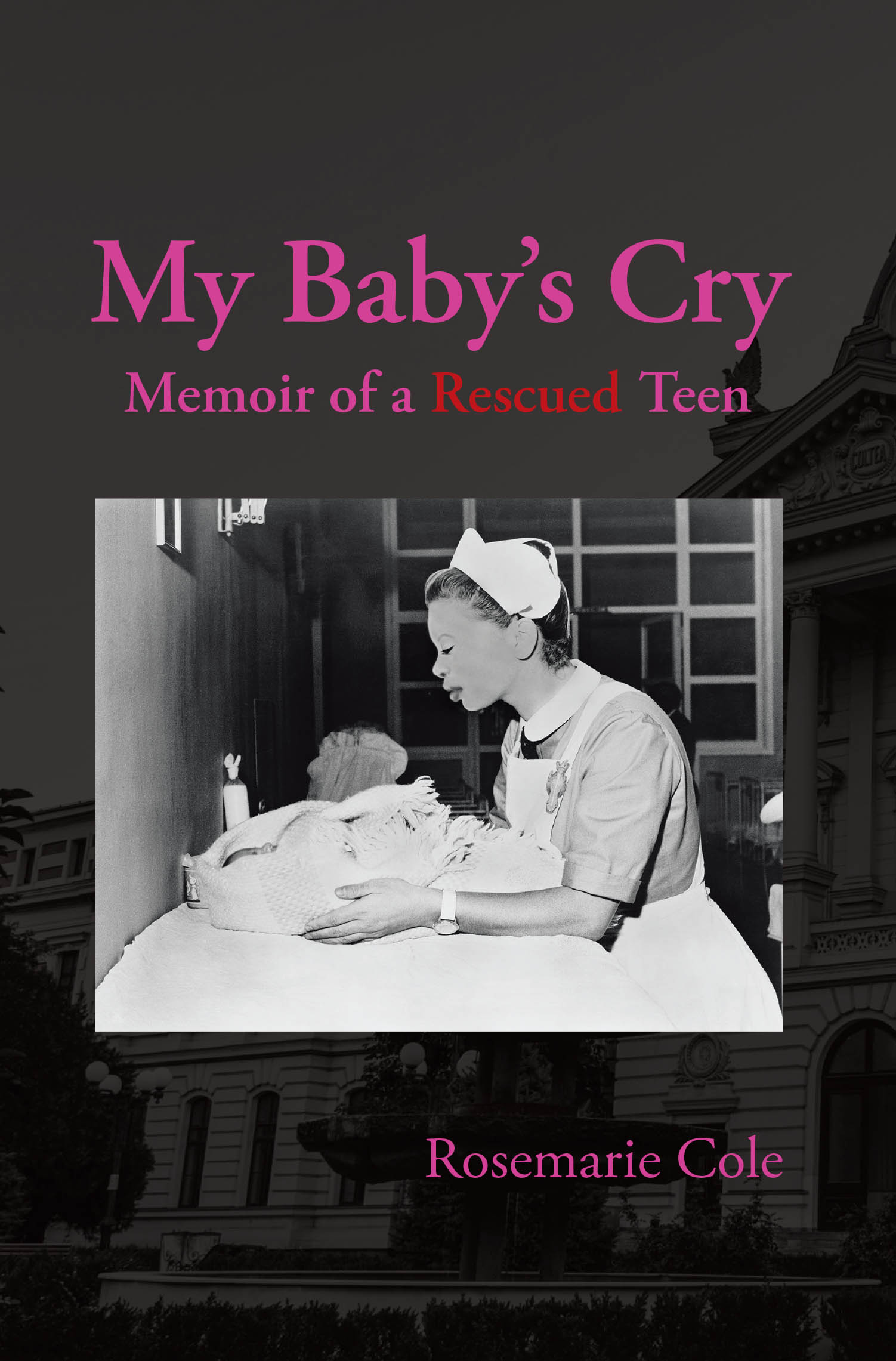 Author Rosemarie Cole’s New Book, "My Baby’s Cry: Memoir of a Rescued Teen," is a Raw and Emotional Memoir That Shares the Author’s Journey Through Teenage Rebellion