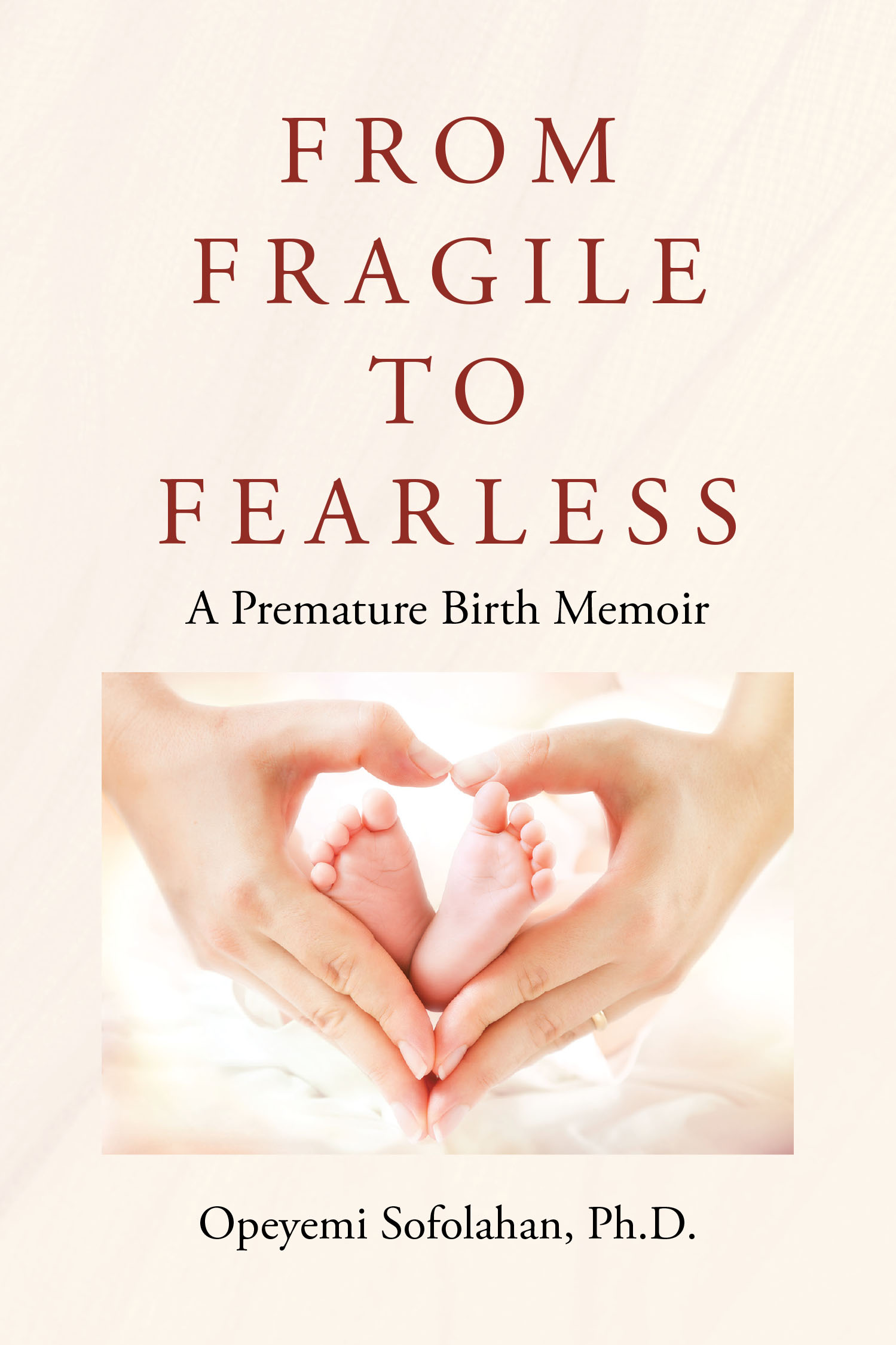 Author Opeyemi Sofolahan, Ph.D.’s New Book, “From Fragile to Fearless,” is a Powerful Memoir That Shares the Lessons Learned During the Author’s High-Risk Pregnancy