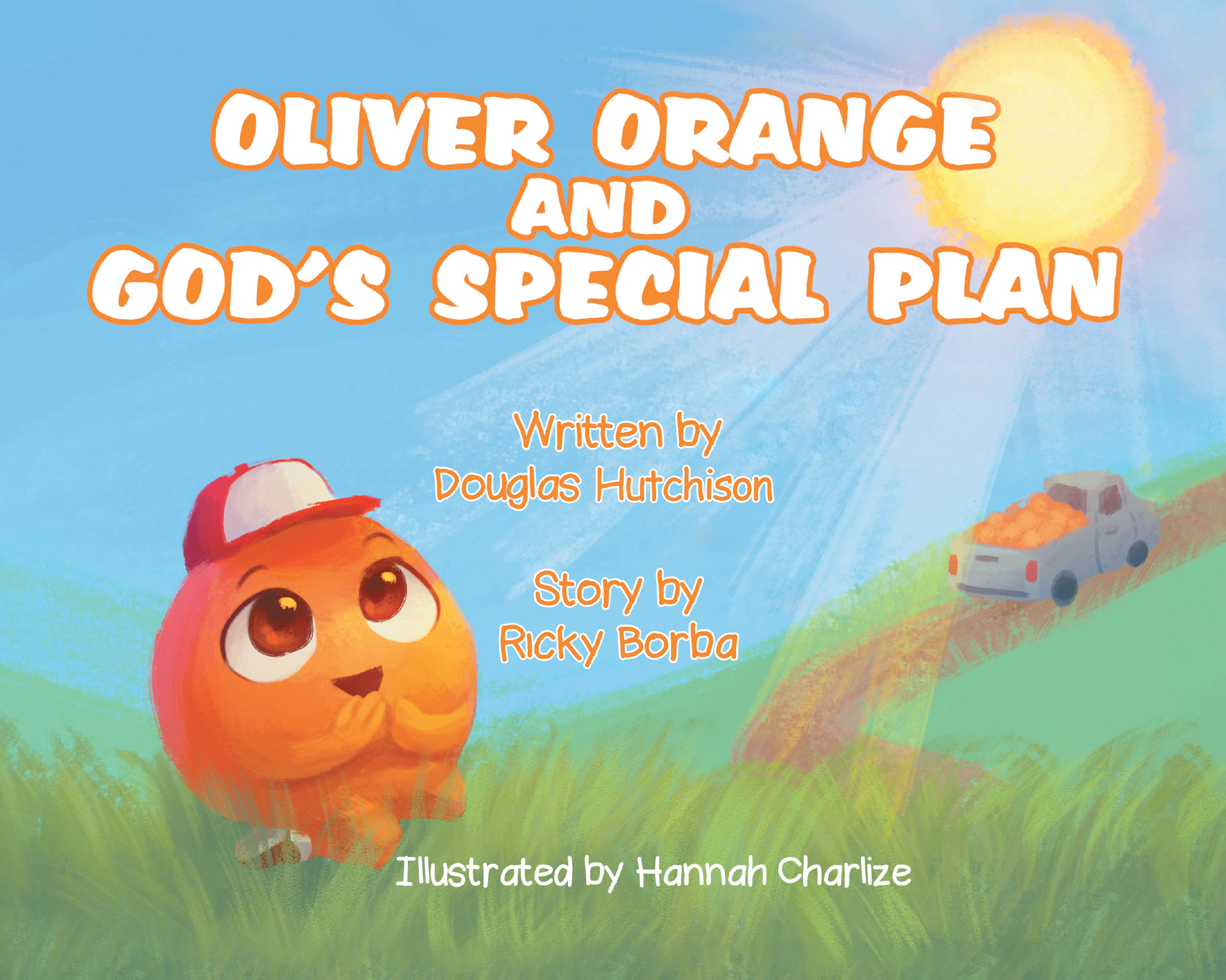 Authors Douglas Hutchison and Ricky Borba’s New Book, "Oliver Orange and God's Special Plan," is a Heartfelt Story That Teaches the Lessons About Faith and Purpose