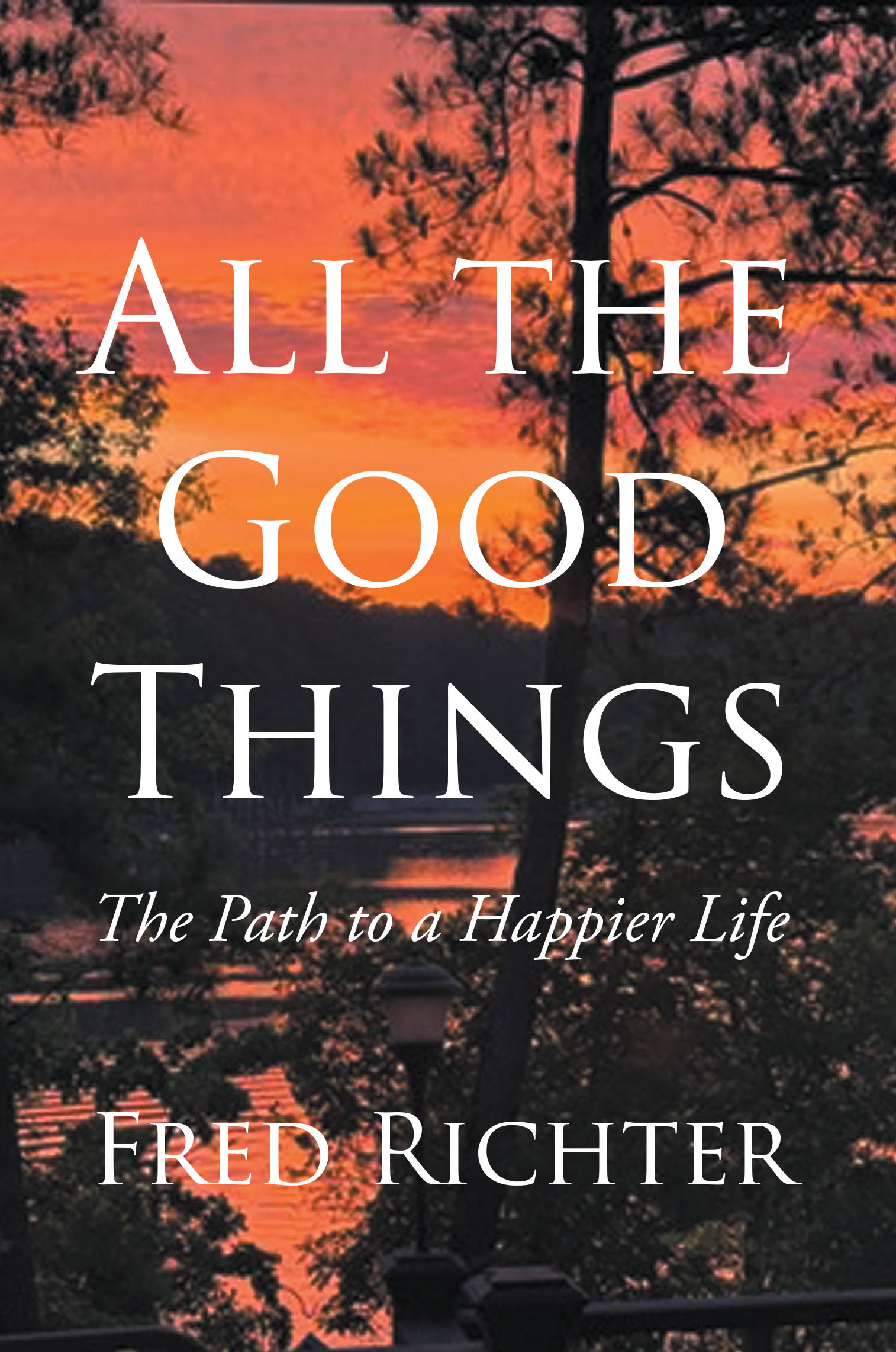 Author Fred Richter’s New Book, "All the Good Things: The Path to a Happier Life," Describes the Many Things Everyone Can do to Have a Happy Life.