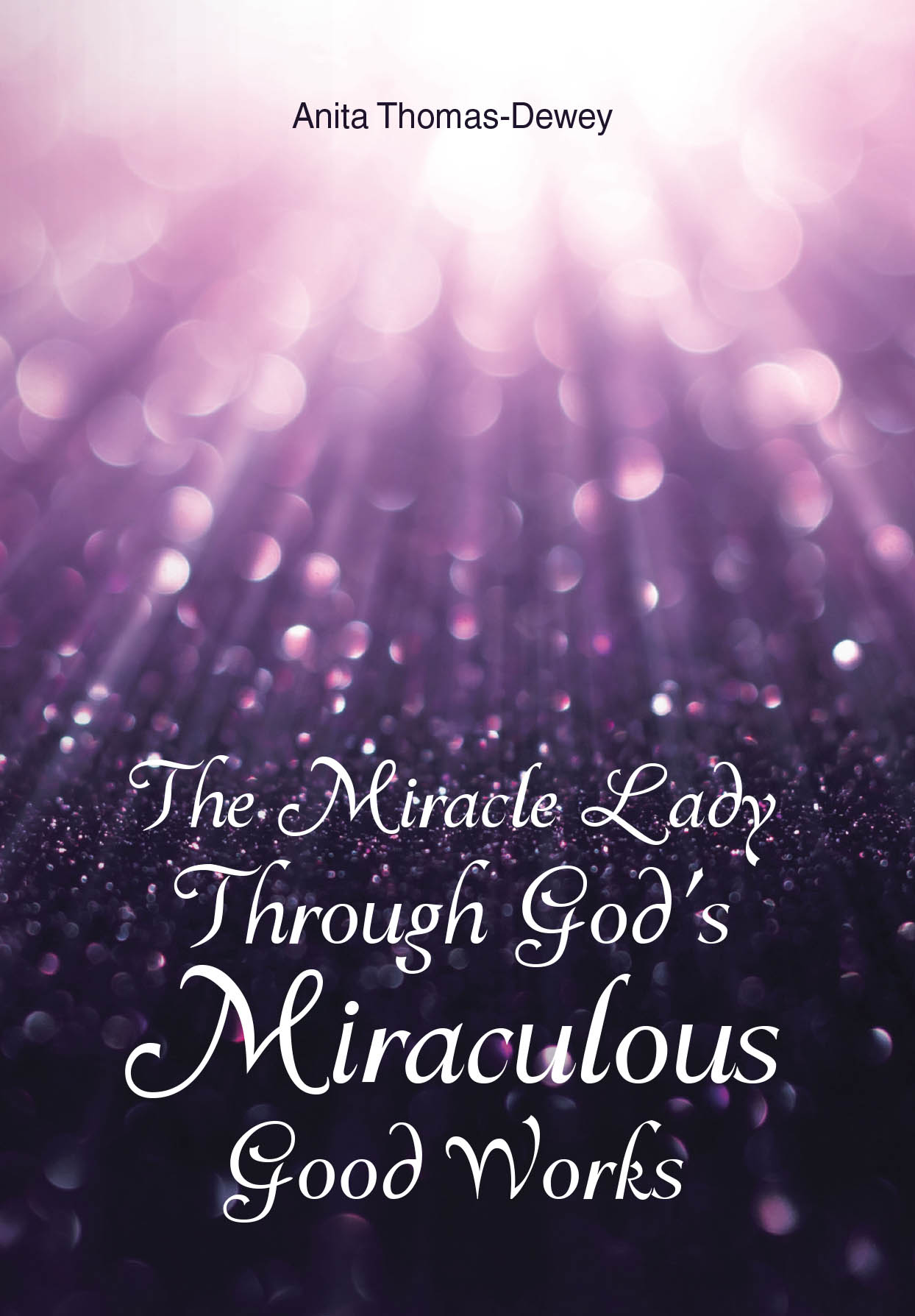 Anita Thomas-Dewey’s Newly Released "The Miracle Lady Through God’s Miraculous Good Works" is a Powerful Testimony of Faith, Healing, and God’s Life-Changing Grace