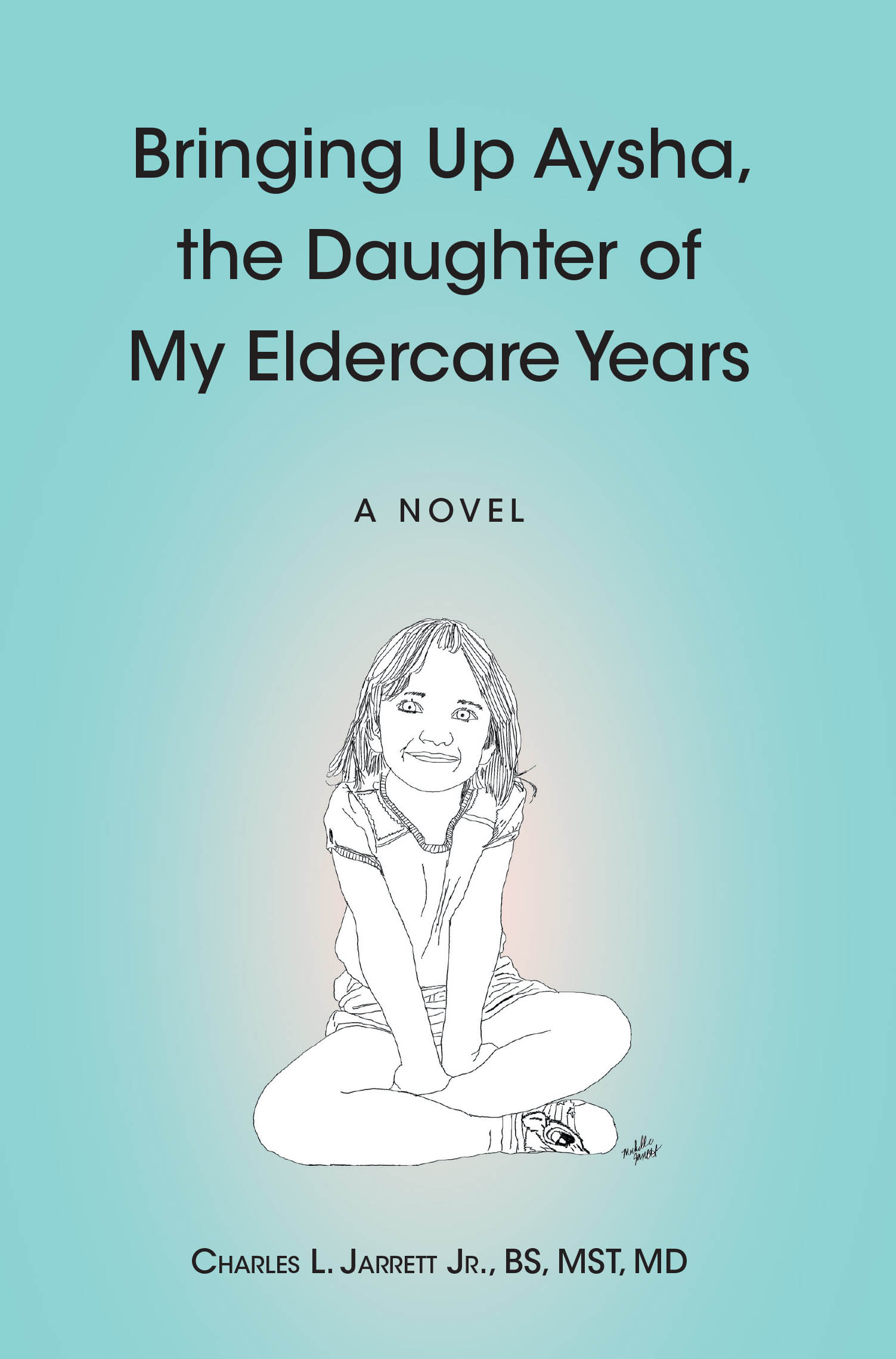 Charles L. Jarrett Jr., BS, MST, MD’s Newly Released “Bringing Up Aysha, the Daughter of My Eldercare Years” is a Tender and Faith-Filled Story of Parenting and Purpose