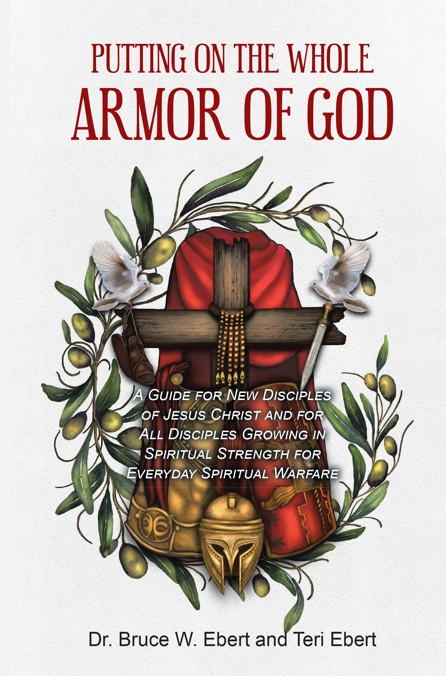 Dr. Bruce W. Ebert and Teri Ebert’s Newly Released “Putting On The Whole Armor Of God” is a Faith-Filled Guide Designed to Equip Believers with Spiritual Strength