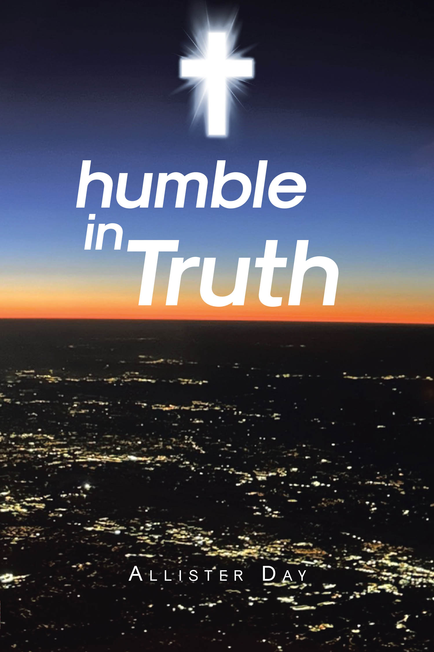 Allister Day’s Newly Released "humble in Truth" is an Inspiring and Reflective Memoir of Faith, Perseverance, and Personal Growth