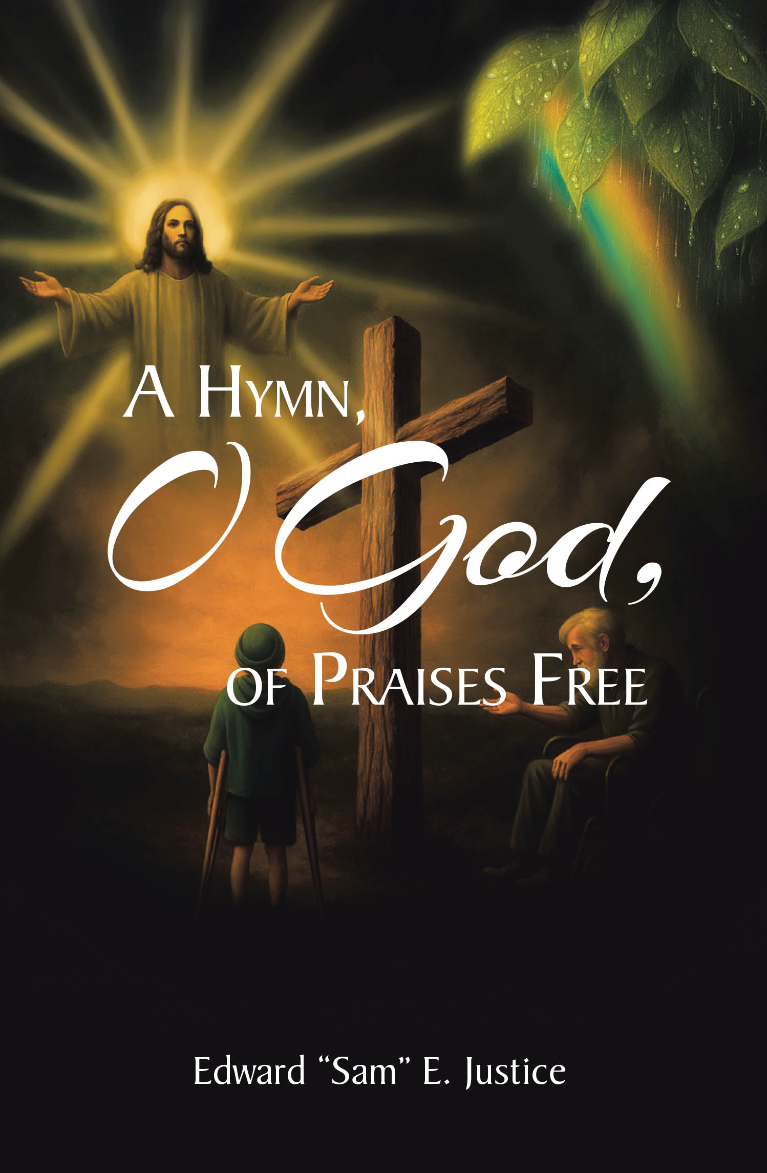 Edward "Sam" E. Justice’s Newly Released “A Hymn, O God, of Praises Free” is a Reflective Collection of Faith-Based Poetry, Sermons, and Spiritual Writing