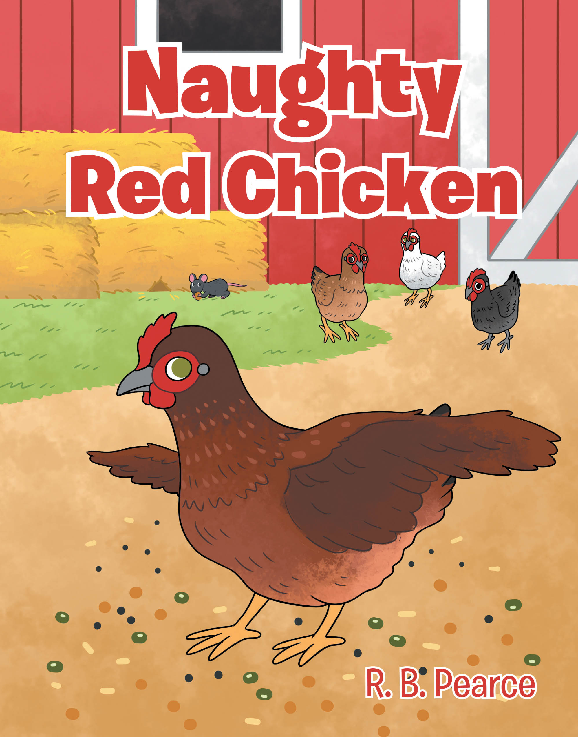 R. B. Pearce’s Newly Released "Naughty Red Chicken" is a Delightful Children’s Story About Friendship, Sharing, and Learning Valuable Life Lessons on the Farm