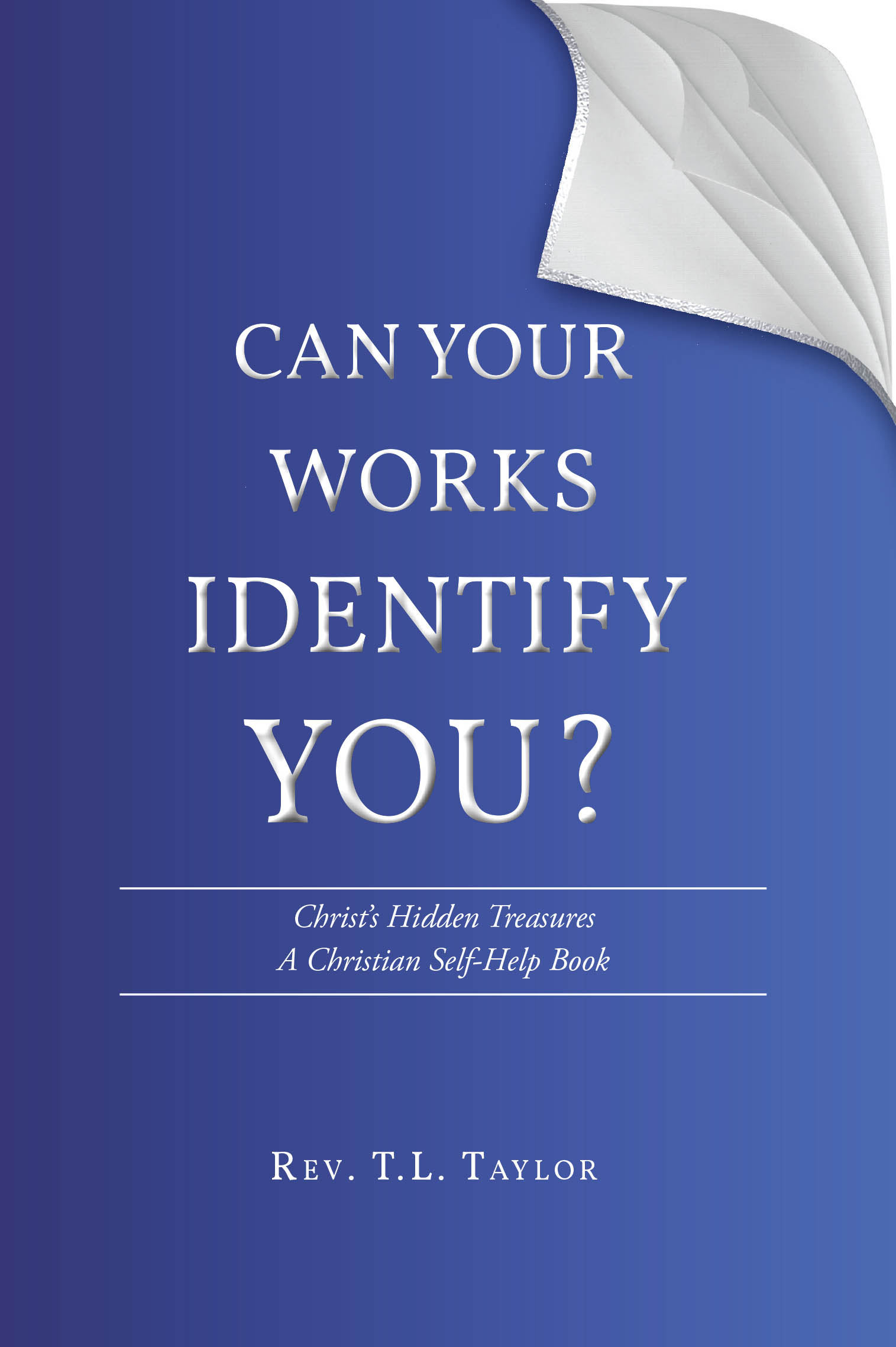 Rev. T.L. Taylor’s Newly Released "Can Your Works Identify You?" is a Spiritually Grounded Self-Help Guide Focused on Transformation Through Christ’s Love