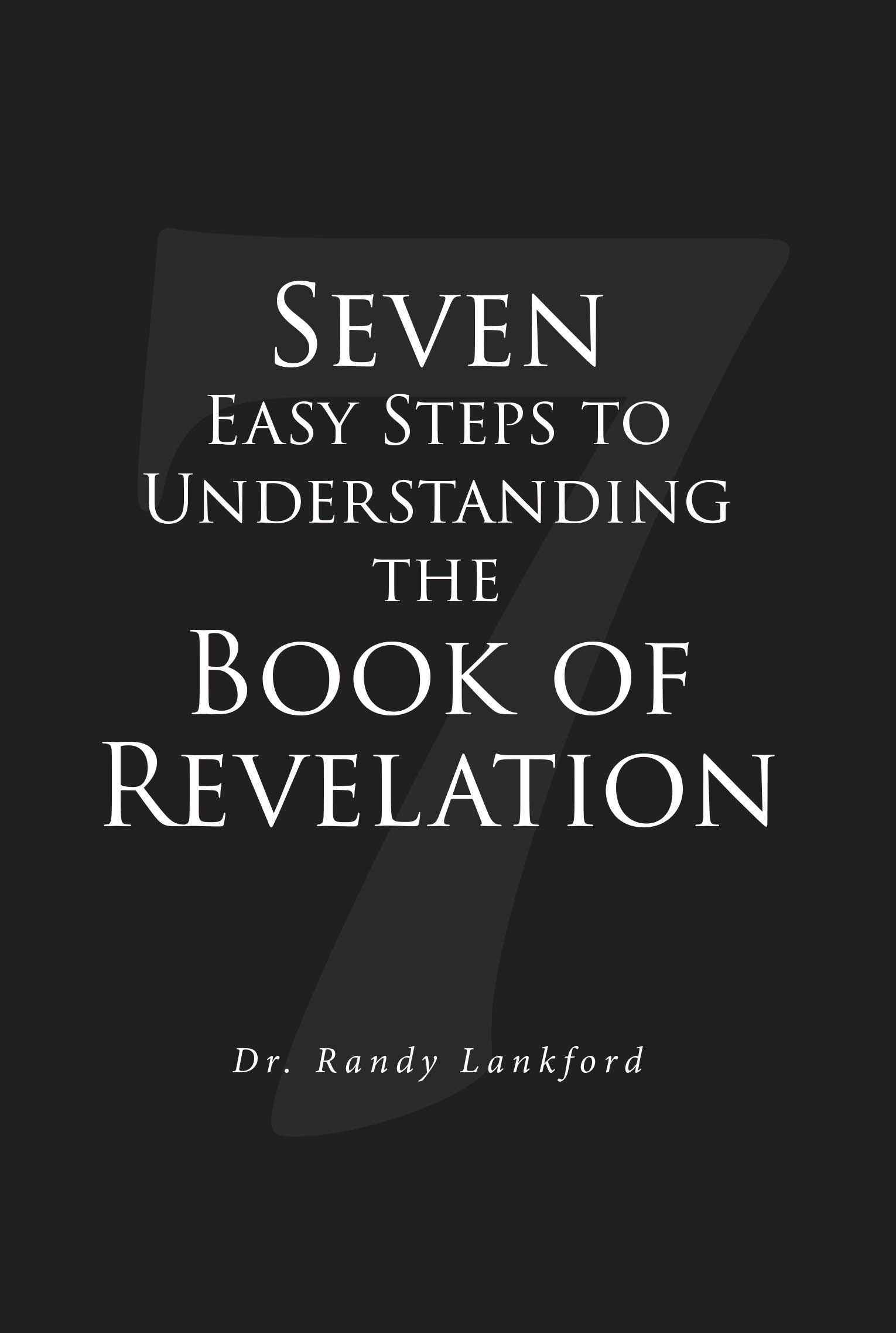 Dr. Lankford’s Newly Released "Seven Easy Steps to Understanding the Book of Revelation" is a Practical, Scripture-Centered Guide That Simplifies End-Times Prophecy