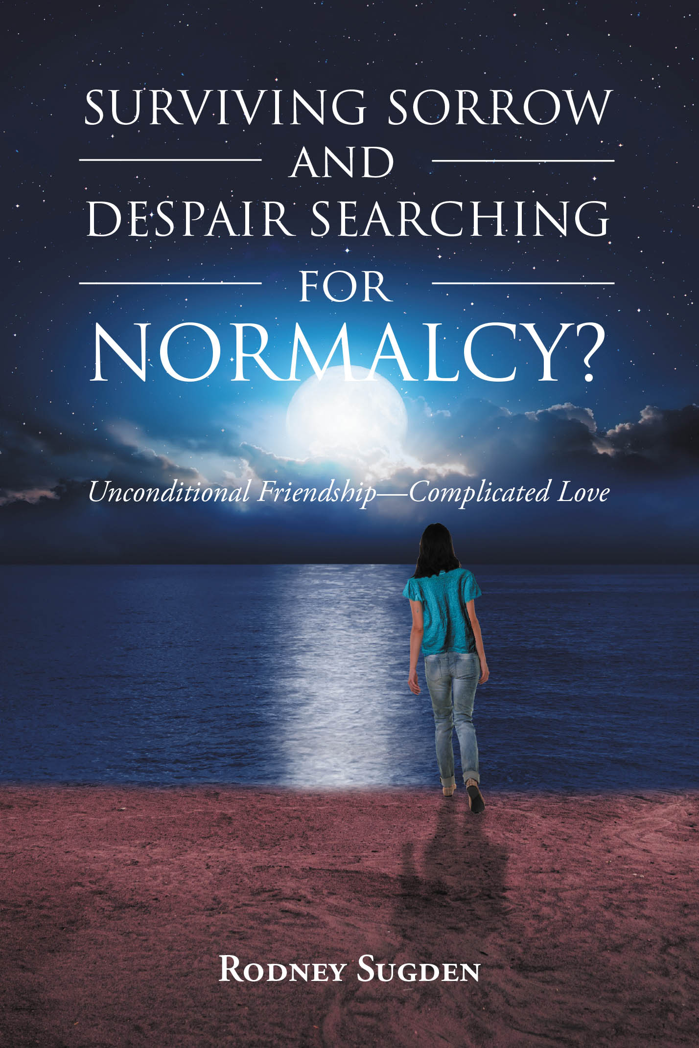 Author Rodney Sugden’s New Book “Surviving Sorrow And Despair Searching For Normalcy? Unconditional Friendship - Complicated Love” Follows Two Friends with Shared Trauma