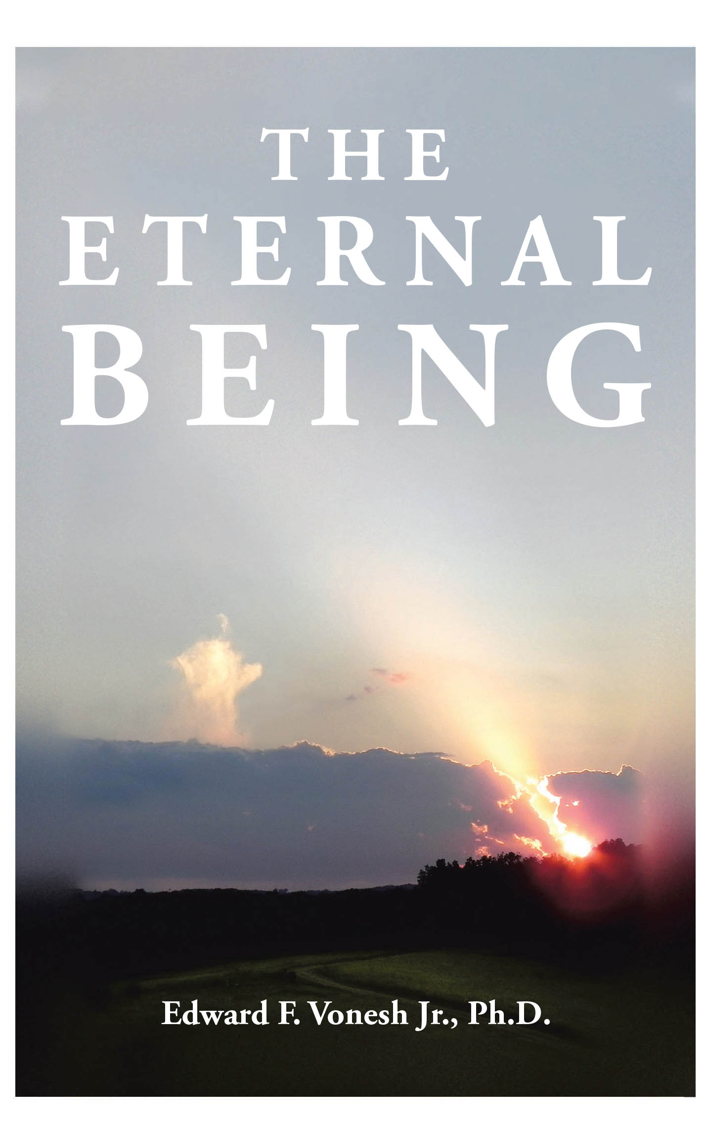 Author Edward F. Vonesh Jr., Ph.D.’s New Book, “The Eternal Being,” is an Enlightening Read That Offers Empirical Evidence of the Existence of a Divine Being