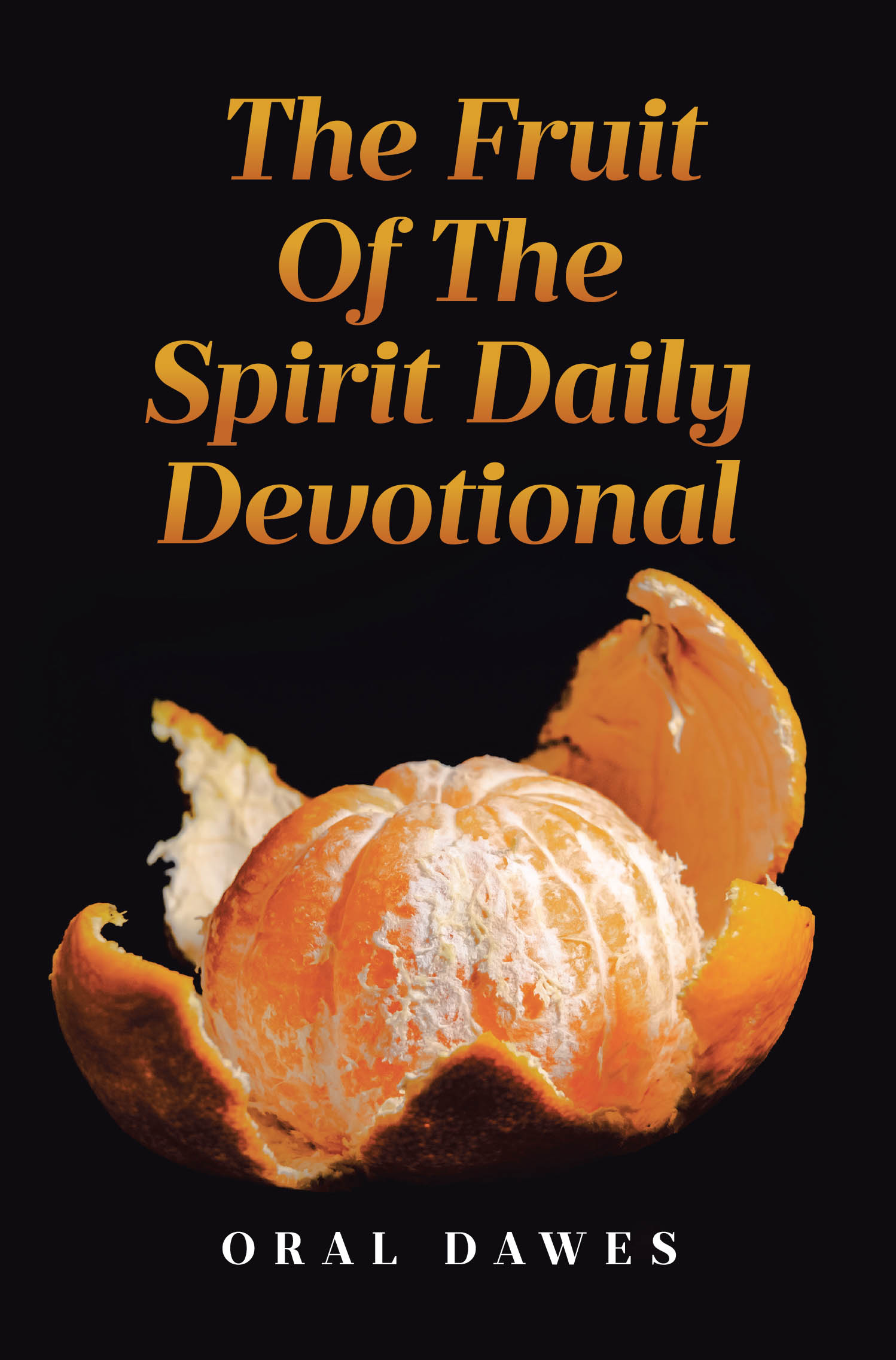 Author Oral Dawes’s New Book, “THE FRUIT OF THE SPIRIT DAILY DEVOTIONAL,” is a Twelve-Month Devotional Journey Into the Heart of God Through the Power of the Holy Spirit
