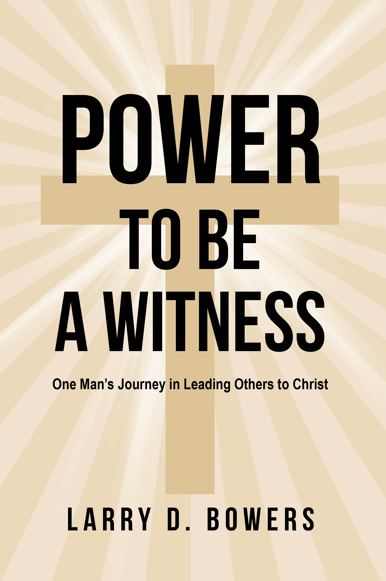 Author Larry D. Bowers’s New Book "Power to be a Witness: One Man's Journey in Leading Others to Christ" Follows the Author’s Path to Bringing Others to Christ’s Kingdom