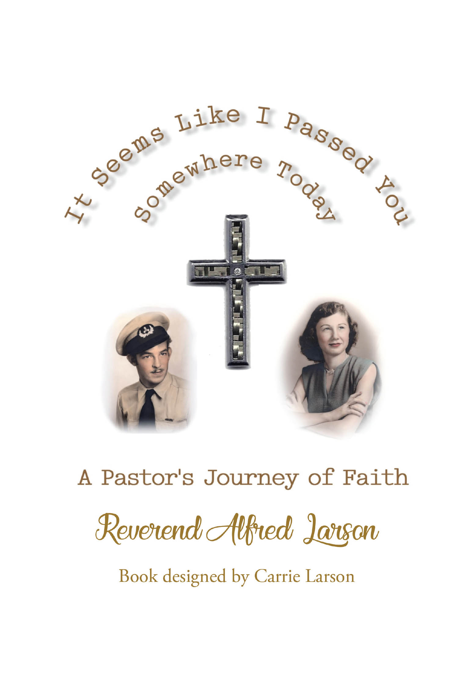 Authors Reverend Alfred Larson and Carrie Larson’s New Book, "It Seems Like I Passed You Somewhere Today," Recounts the Life of a Retired Pastor & His Journey with Faith