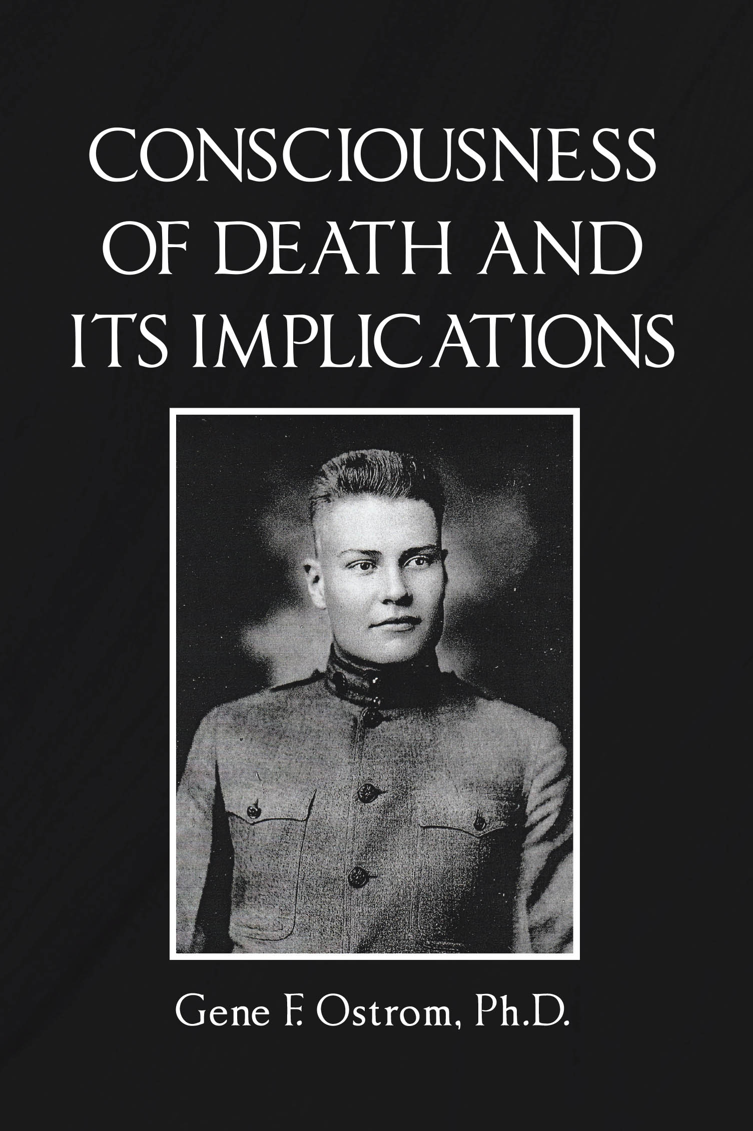 Author Gene F. Ostrom, Ph.D.’s New Book, "Consciousness of Death and Its Implications," Examines the Profound Impact Awareness of One’s Mortality Can Have on Their Life