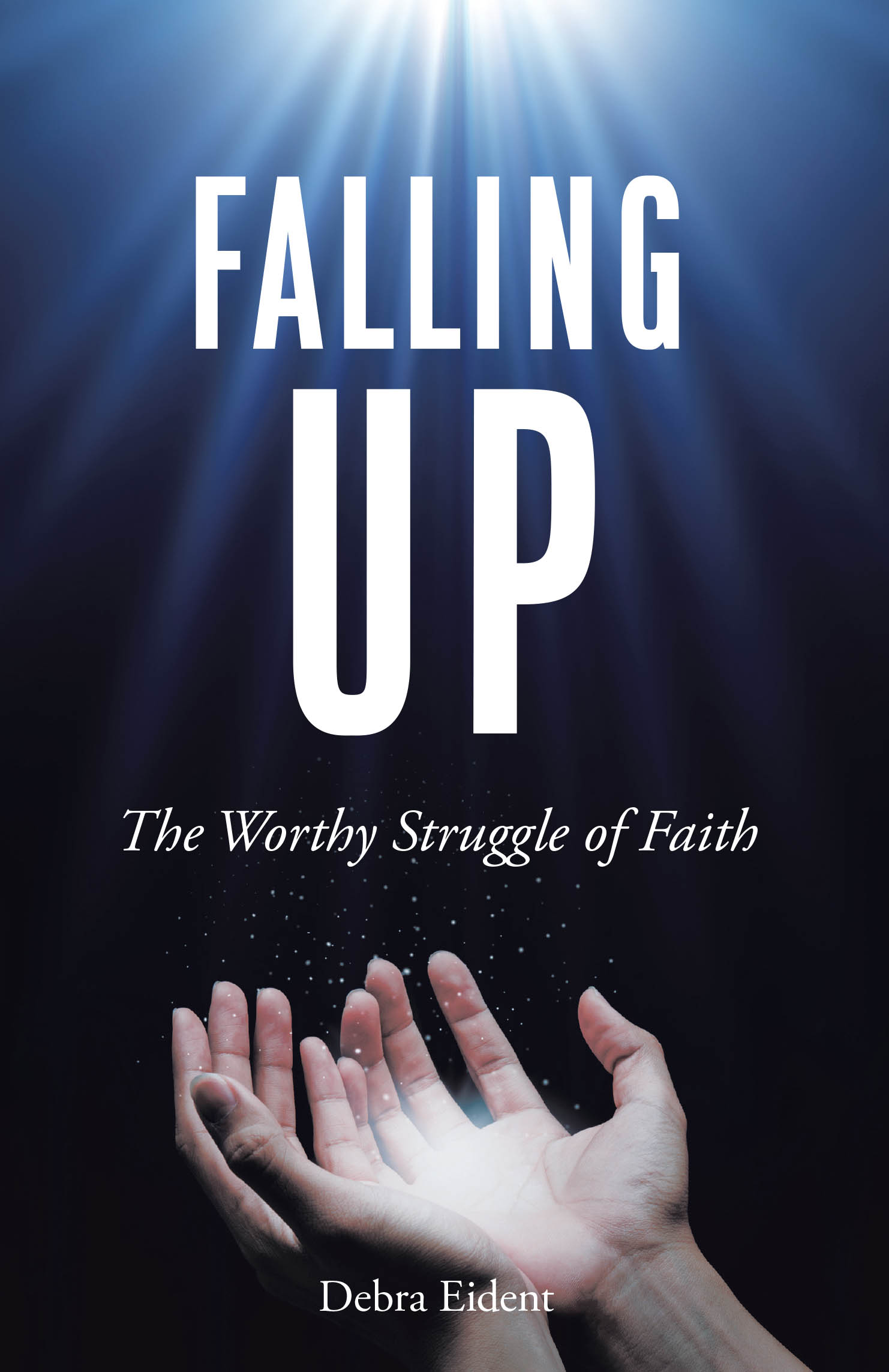 Author Debra Eident’s New Book, "Falling Up: The Worthy Struggle of Faith," Helps Readers Strengthen Their Connection to Jesus in Their Everyday Lives