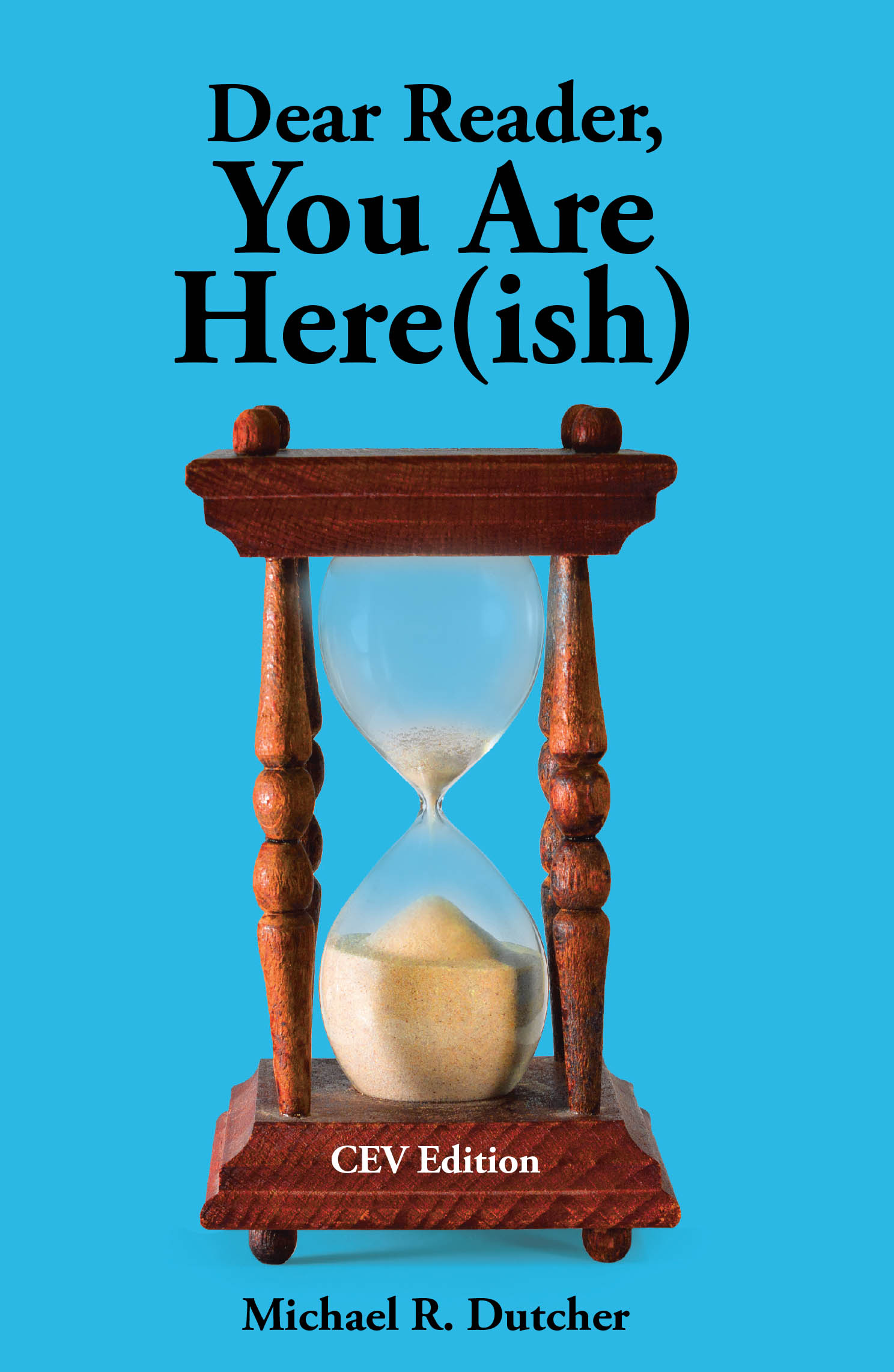 Author Michael R. Dutcher's New Book, "Dear Reader, You are Here(ish): CEV Edition," is an Intriguing Overview of the Bible's Teaching (Contemporary English Version)