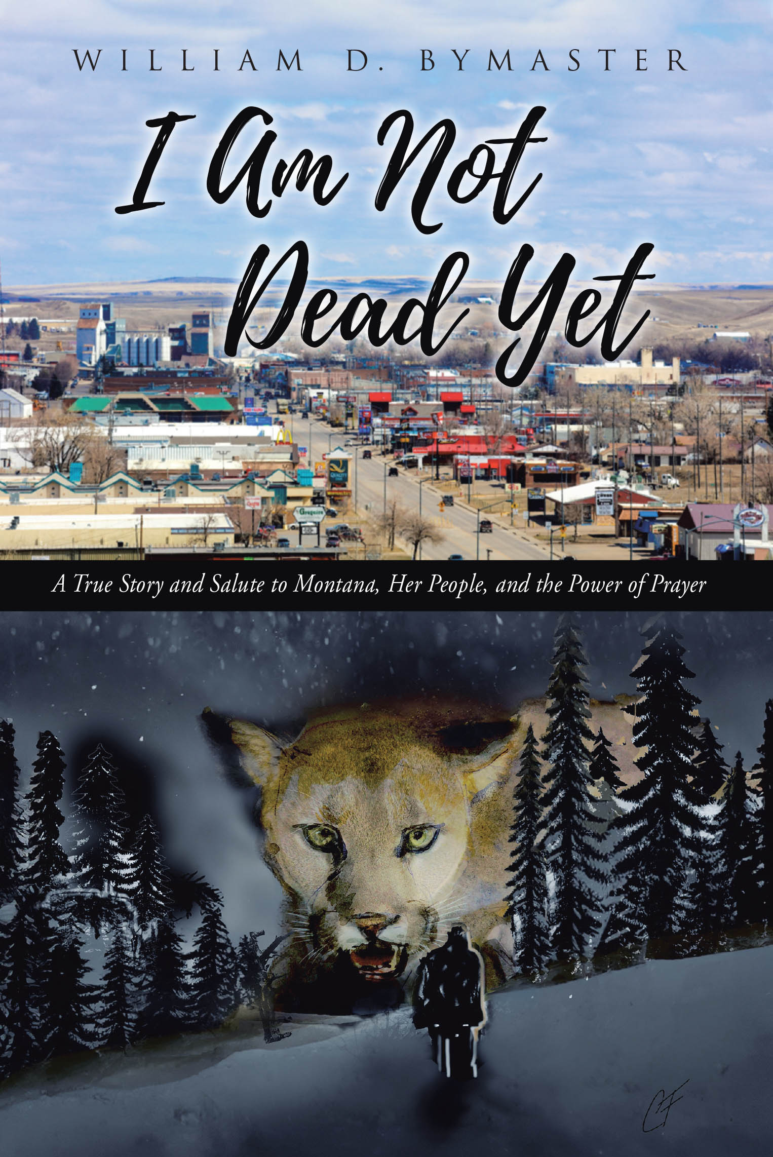 Author William D. Bymaster’s New Book, “I Am Not Dead Yet: A True Story and Salute to Montana, Her People, and the Power of Prayer,” Shares the Author’s Survival Stories