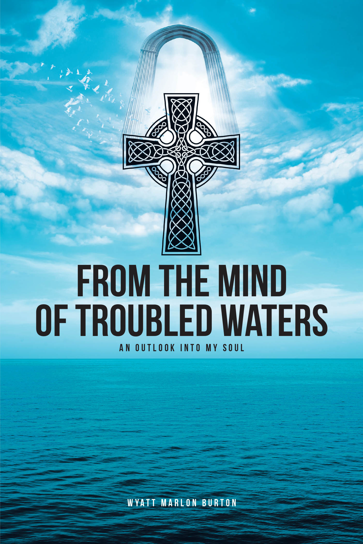 Wyatt Marlon Burton’s Newly Released "From the Mind of Troubled Waters" is a Heartfelt Collection of Poetry and Reflections on Faith and Overcoming Life’s Challenges