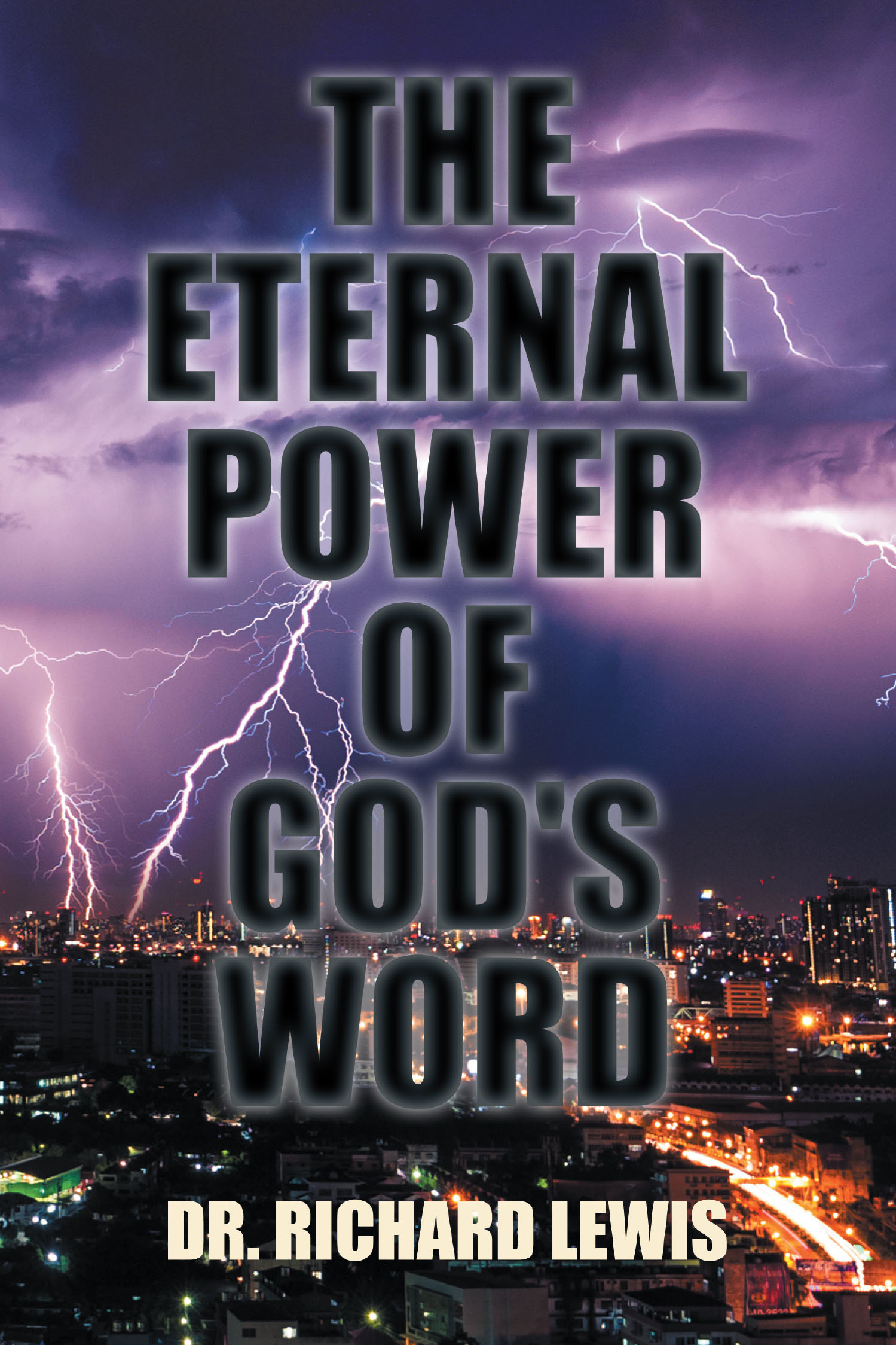 Dr. Richard Lewis’s Newly Released "The Eternal Power of God’s Word" is a Powerful Theological Exploration That Reveals the Timeless Truth of Scripture