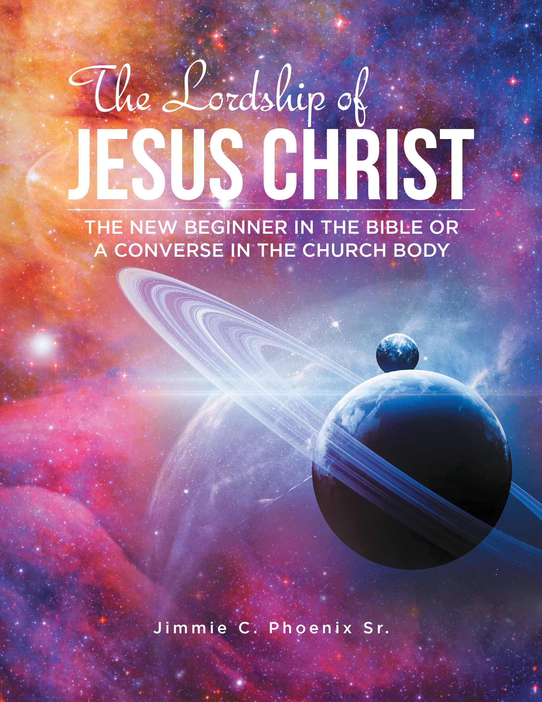 Jimmie C. Phoenix Sr.’s Newly Released "The Lordship of Jesus Christ" is an Insightful Guide for Those Seeking a Deeper Understanding of Christian Fundamentals