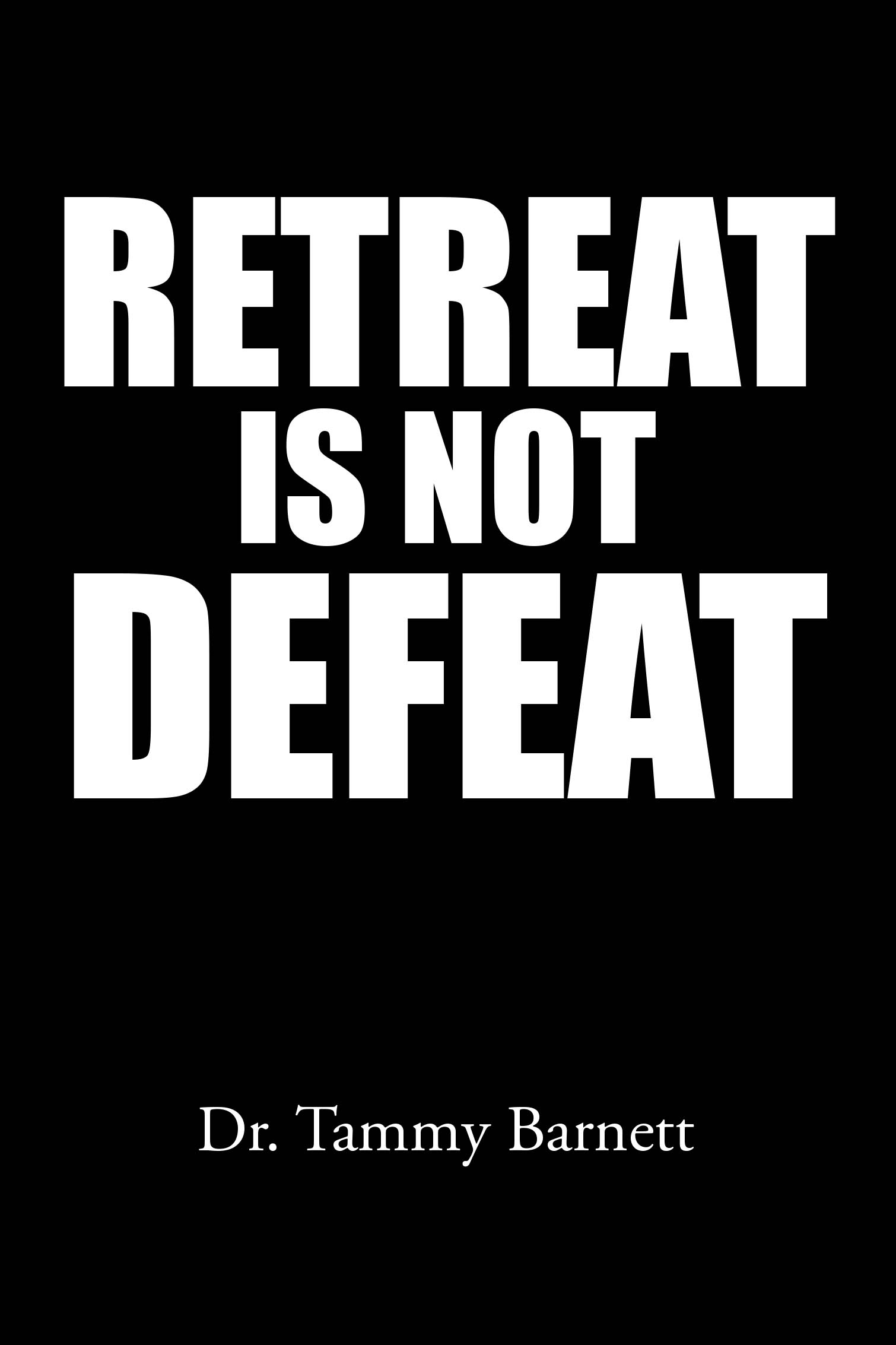 Dr. Tammy Barnett’s Newly Released "Retreat Is Not Defeat" is an Inspiring Faith-Based Guide That Encourages Readers to Step Back, Regroup, and Grow