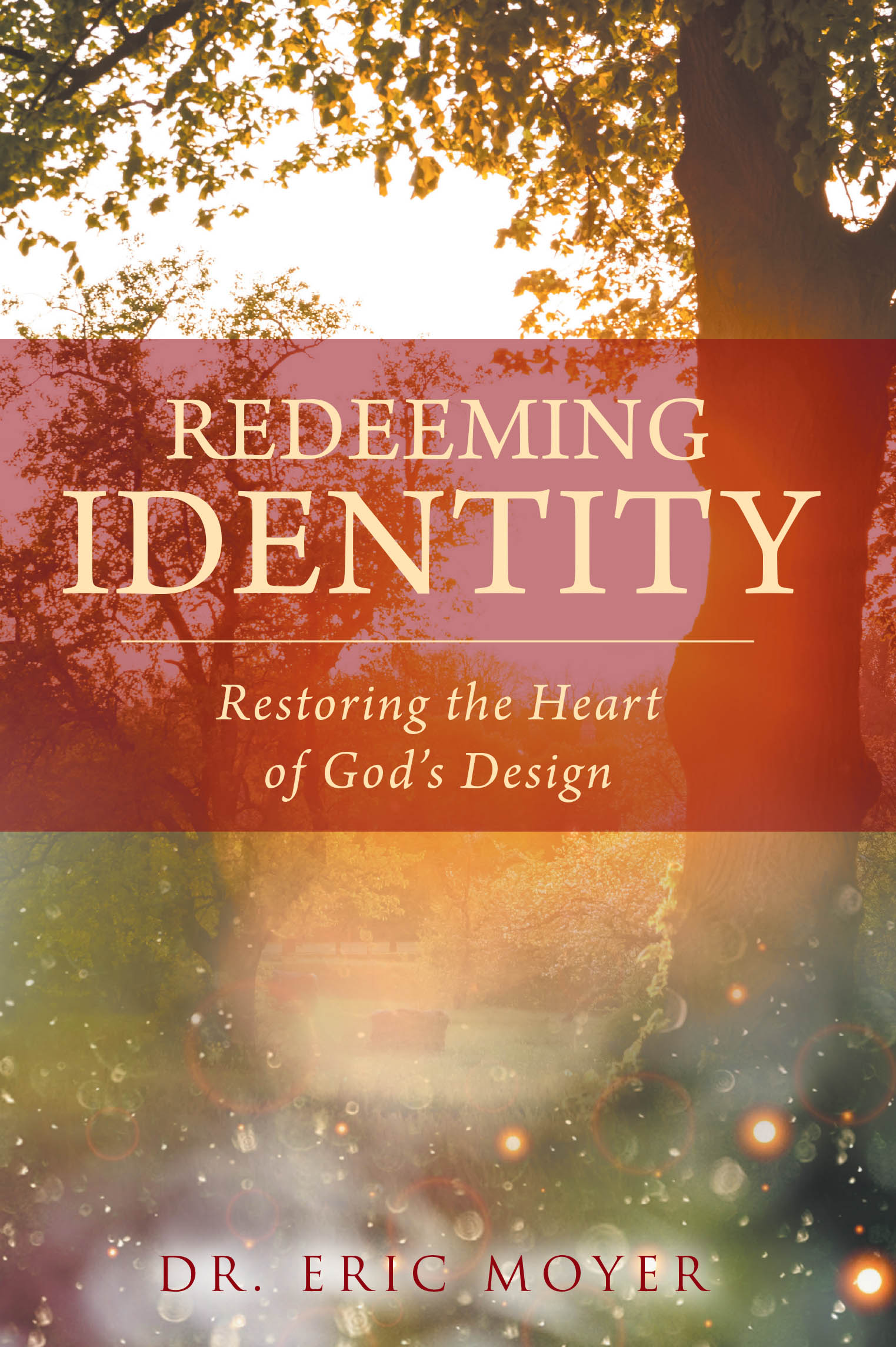 Dr. Eric Moyer’s Newly Released "Redeeming Identity: Restoring the Heart of God’s Design" is a Transformative Exploration of Discovering One’s True Identity in Christ
