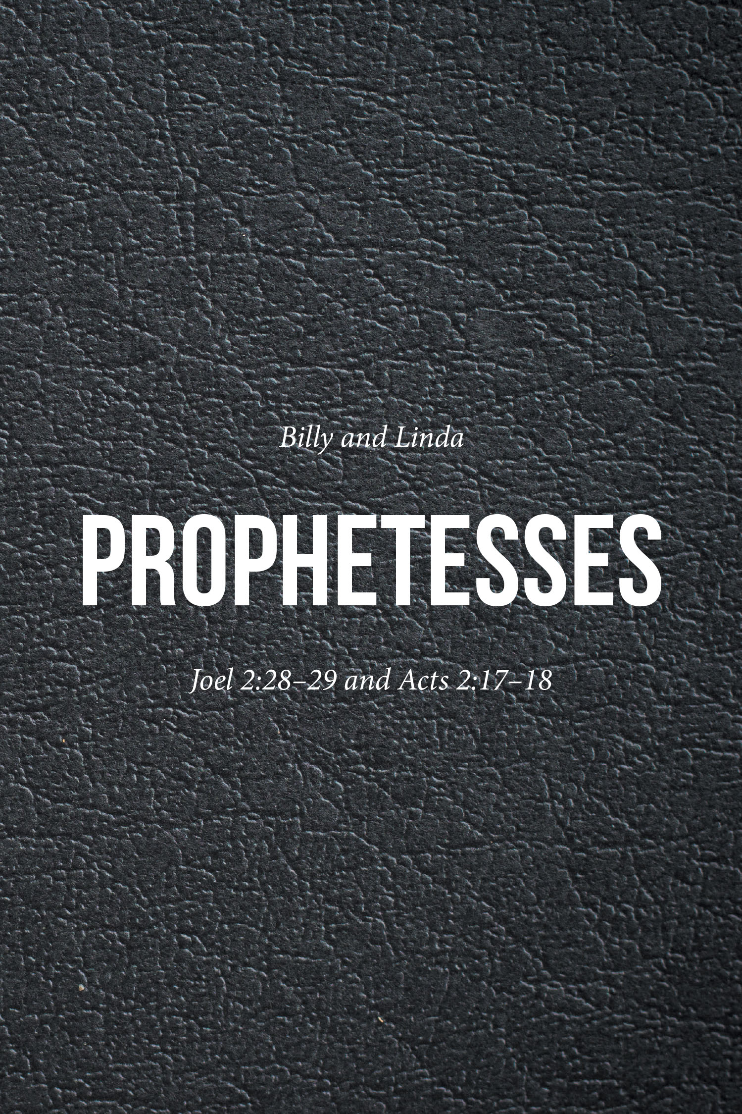 Billy and Linda’s Newly Released “Prophetesses: Joel 2:28–29 and Acts 2:17–18” is a Thoughtful Biblical Exploration of Women’s Prophetic Roles in Scripture