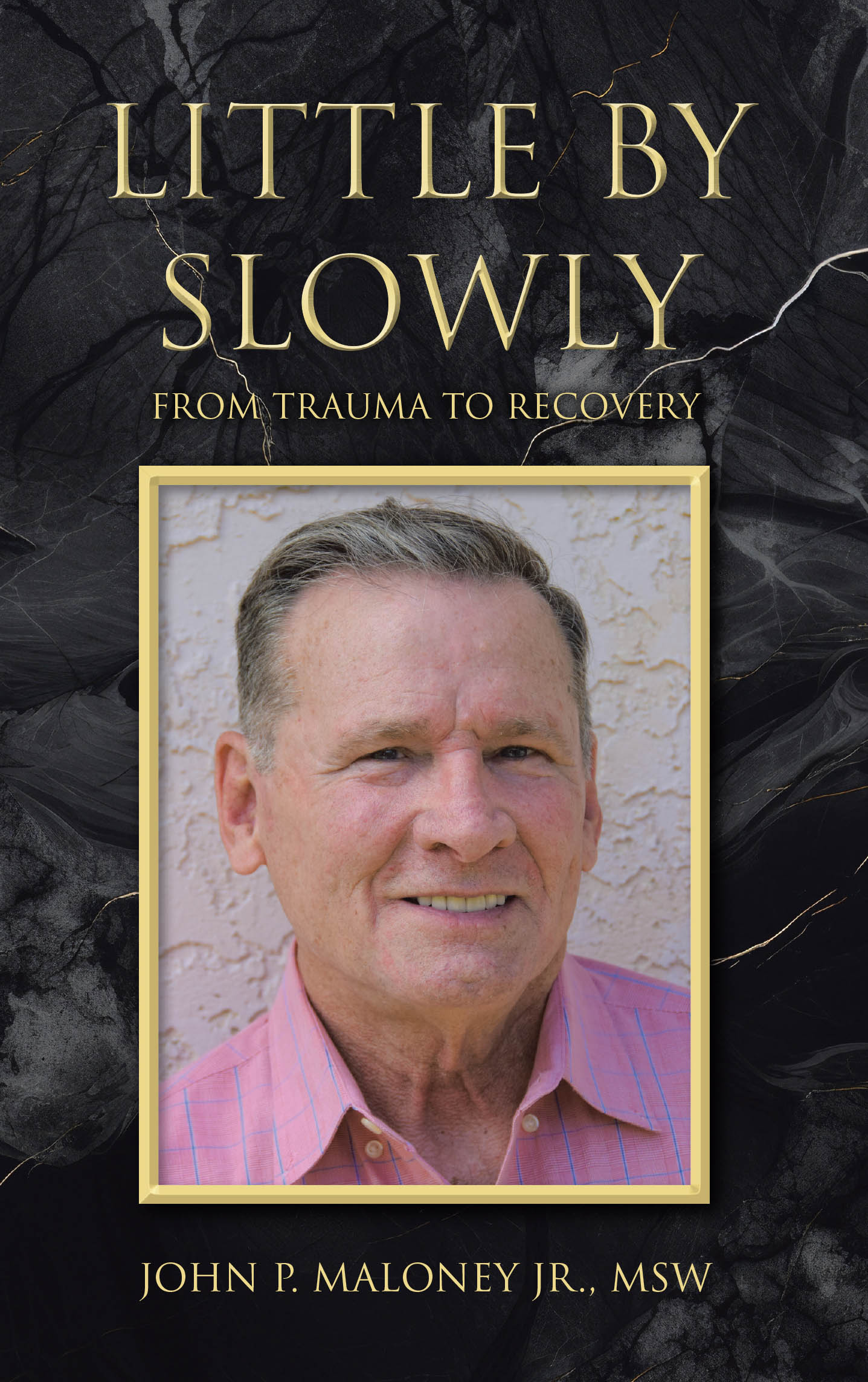John P. Maloney Jr., MSW’s Newly Released “Little by Slowly: From Trauma to Recovery” is a Gripping and Deeply Personal Account of Resilience, Healing, and Redemption