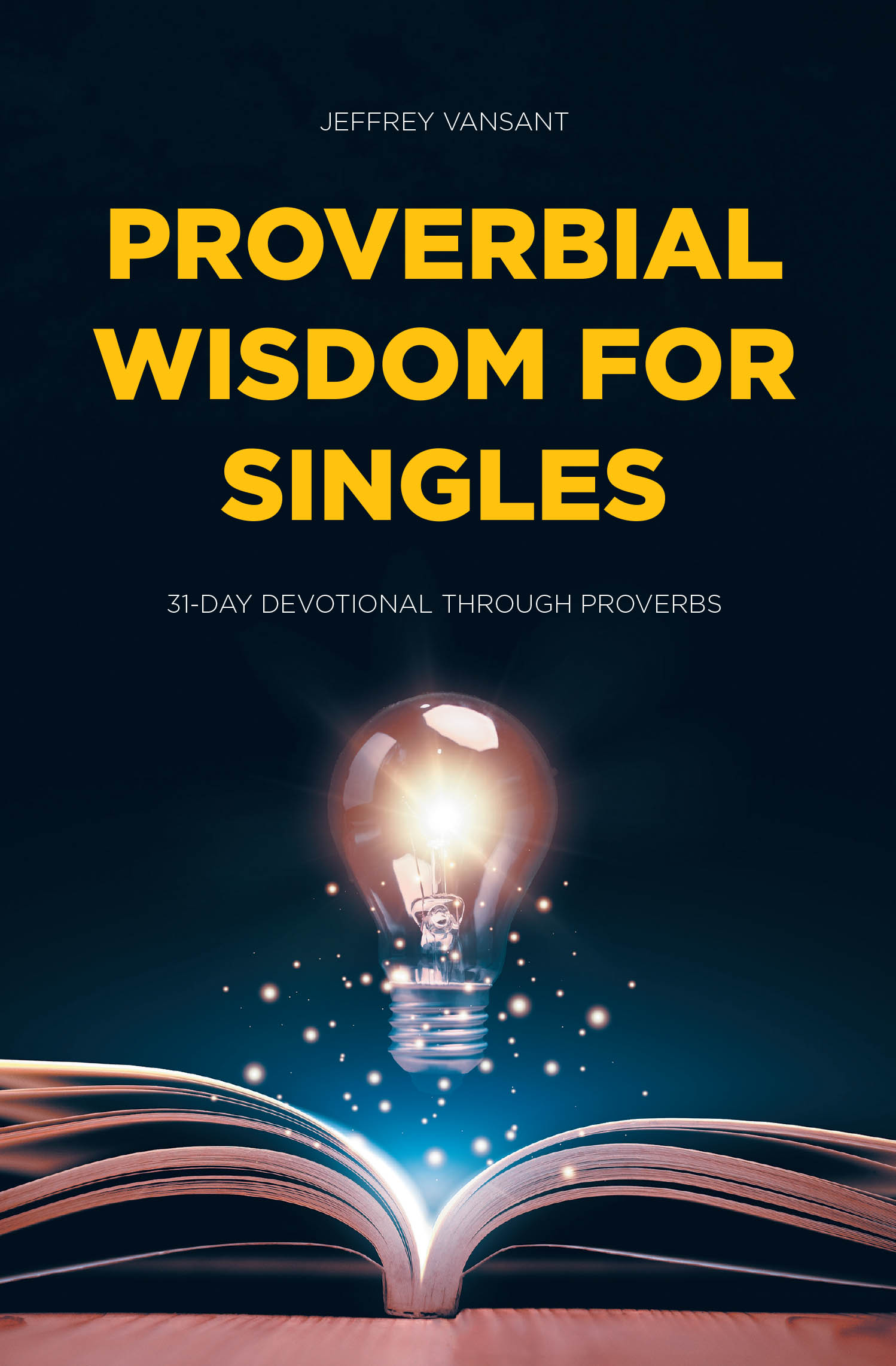 Jeffrey Vansant’s Newly Released "Proverbial Wisdom for Singles" is a Faith-Based Devotional That Offers Guidance and Encouragement for Navigating the Single Life