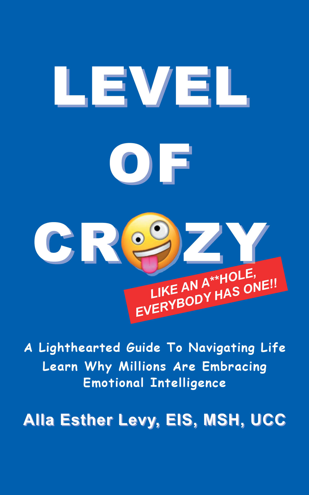 Alla Esther Levy, EIS, MSH, UCC’s Newly Released “LEVEL of CRAZY” is a Bold, Playful Guide to Emotional Intelligence and Reclaiming Peace, Purpose, and Personal Power