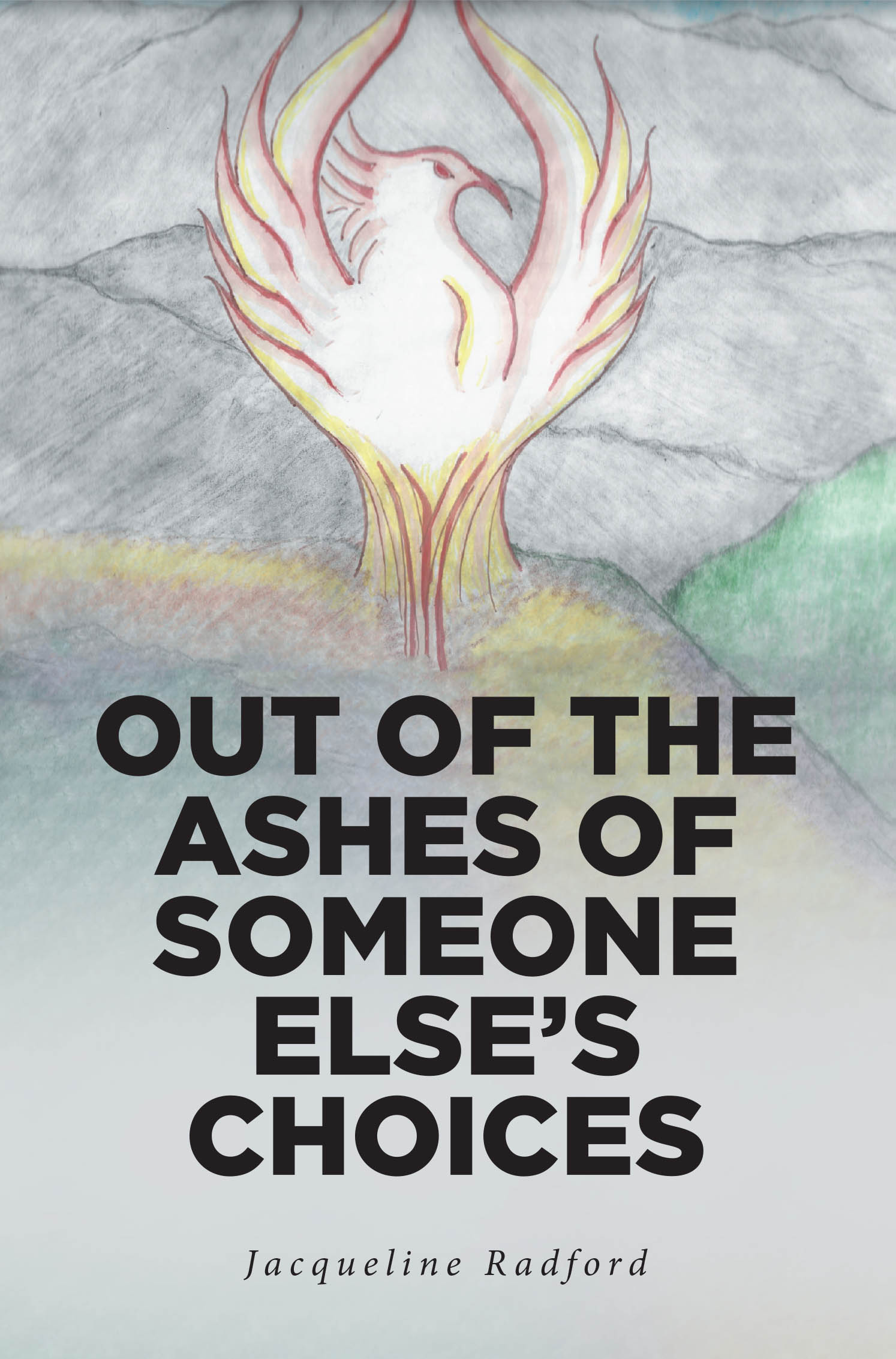 Jacqueline Radford’s Newly Released "Out of the Ashes of Someone Else’s Choices" is a Powerful Testimony of Faith, Healing, and Personal Restoration Through God’s Grace