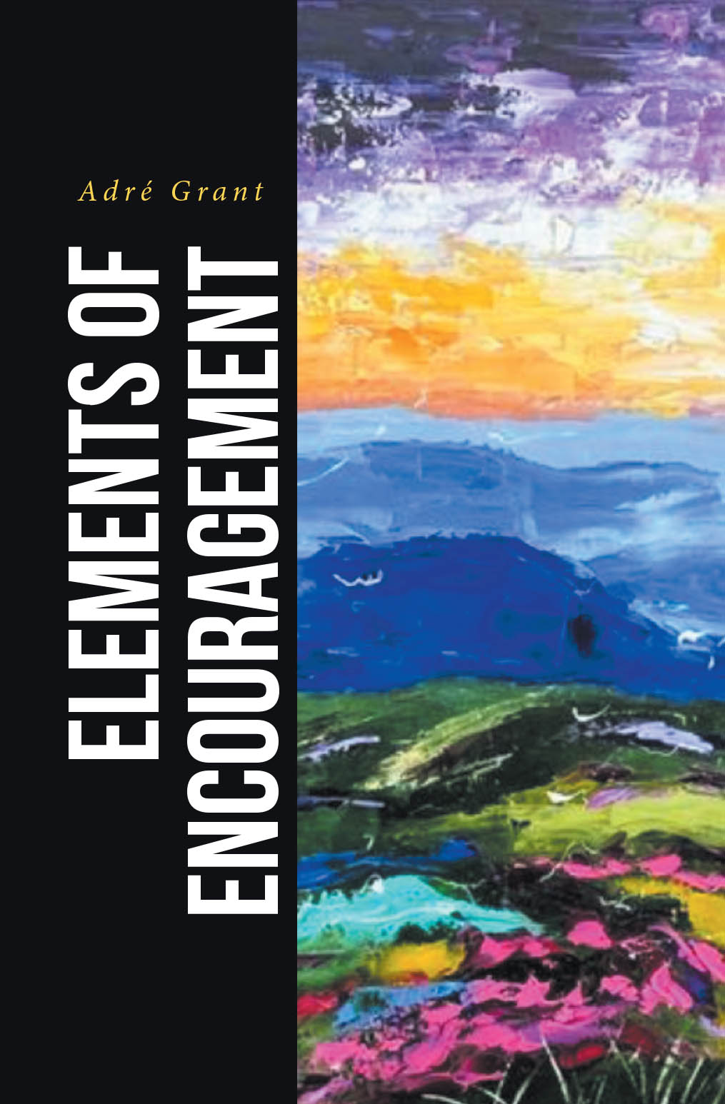 Adré Grant’s Newly Released "Elements of Encouragment" is a Faith-Centered Collection of Inspirational Reflections and Poems That Uplift and Strengthen Readers