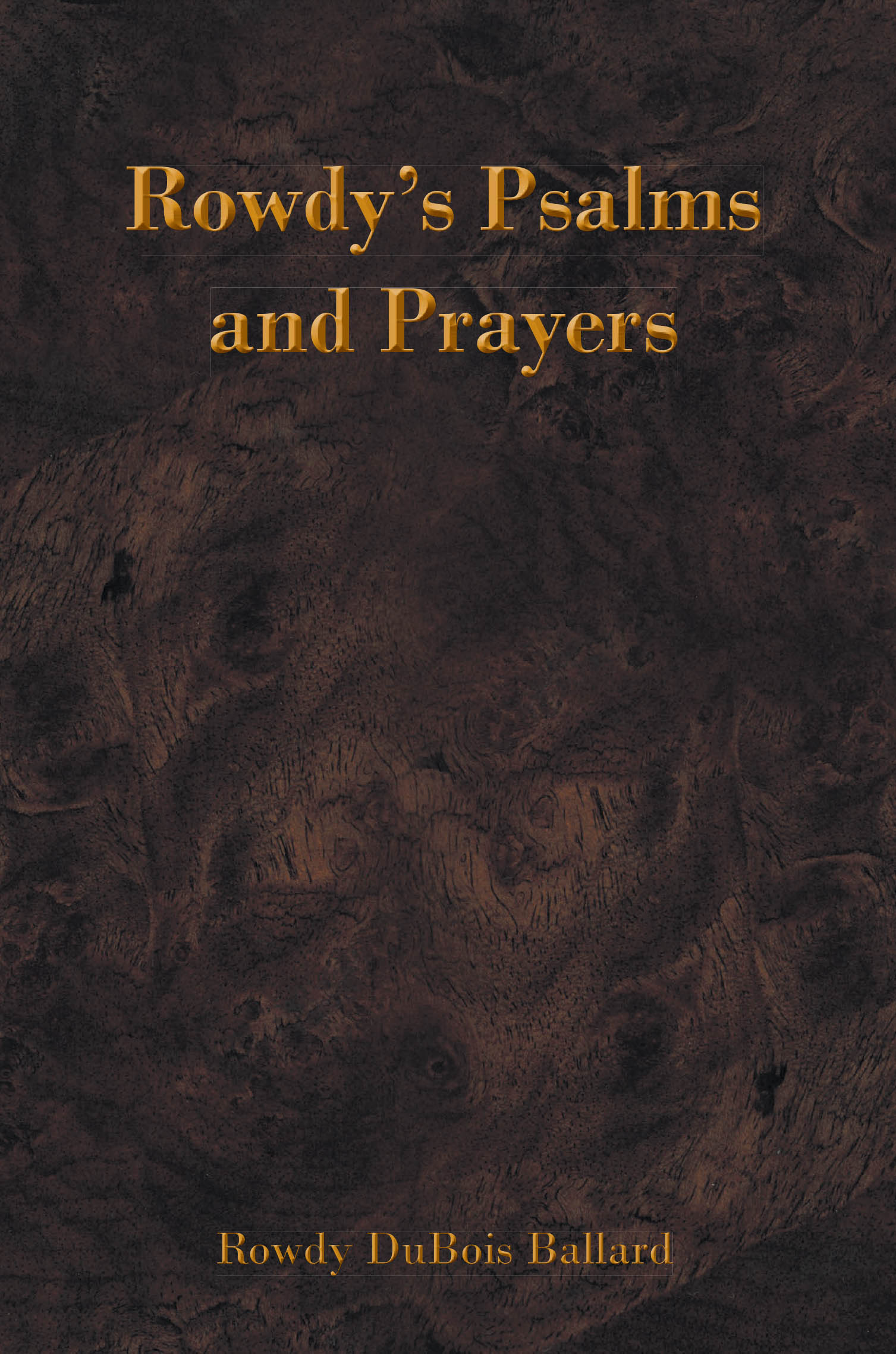 Rowdy Dubois Ballard’s Newly Released "Rowdy’s Psalms and Prayers" is a Spiritually Enriching Work That Invites Readers Into a Deeper, More Intimate Walk with God