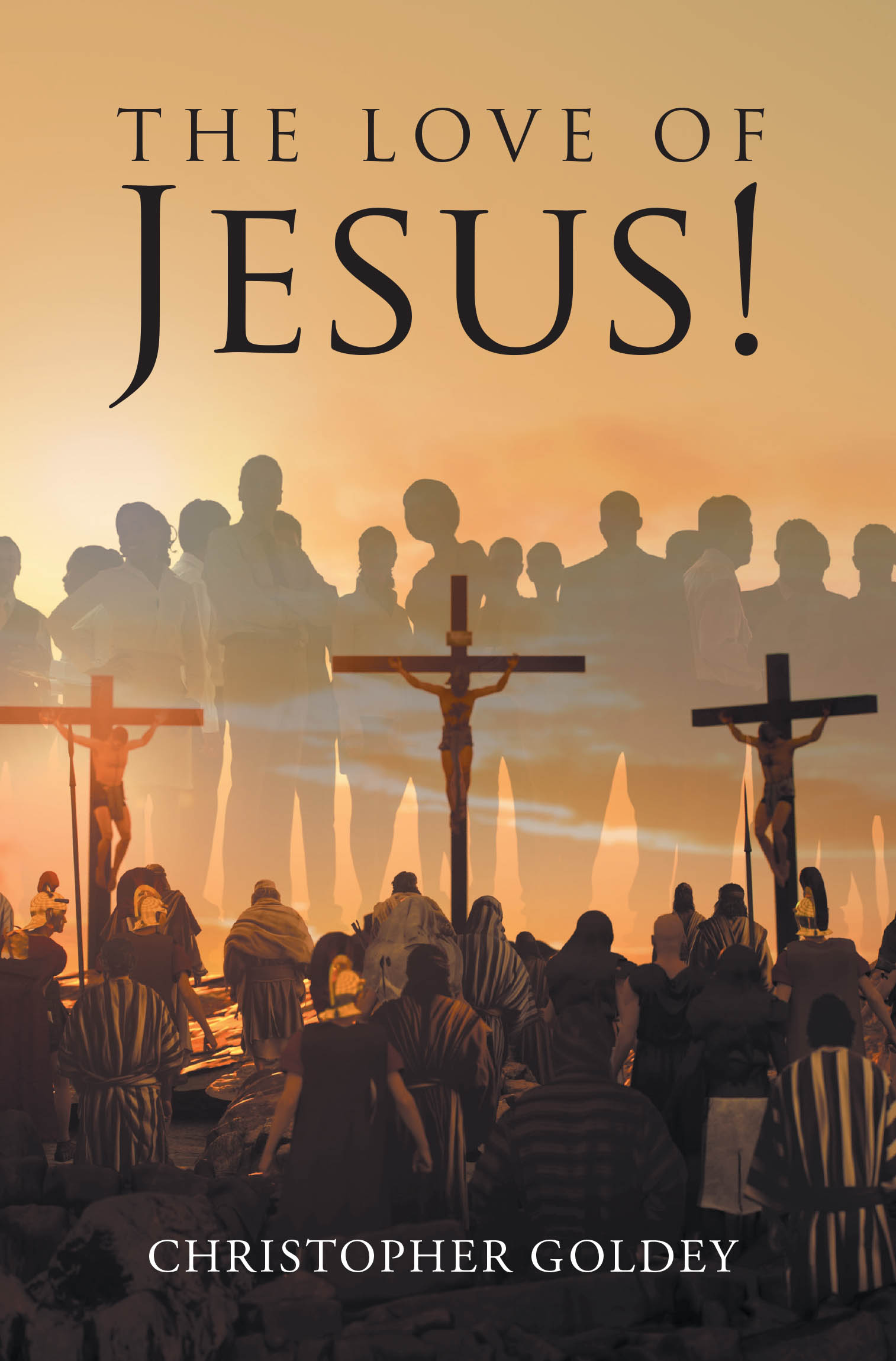 Christopher Goldey’s Newly Released "The Love of Jesus!" is a Scripture-Centered Exploration of Christ’s Life, Sacrifice, and the Eternal Hope Found Through Faith in Him