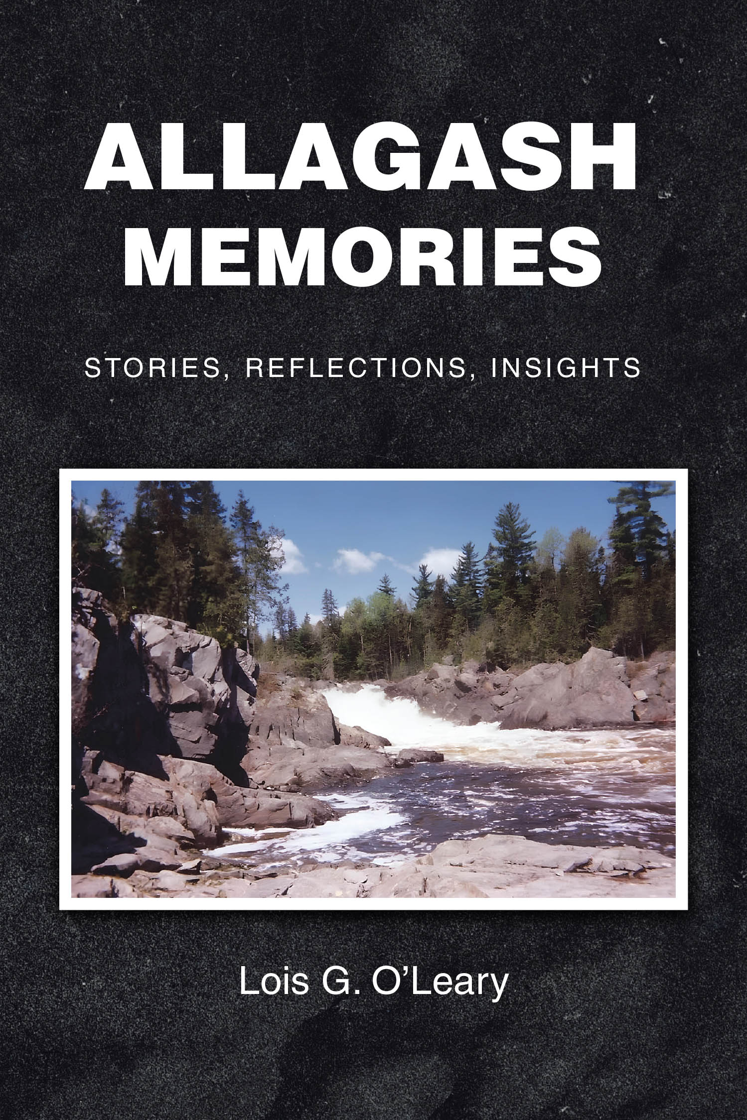 Lois G. O’Leary’s Newly Released “Allagash Memories: Stories, Reflections, Insights” is a Warm and Nostalgic Collection of Life Stories Rooted in Maine