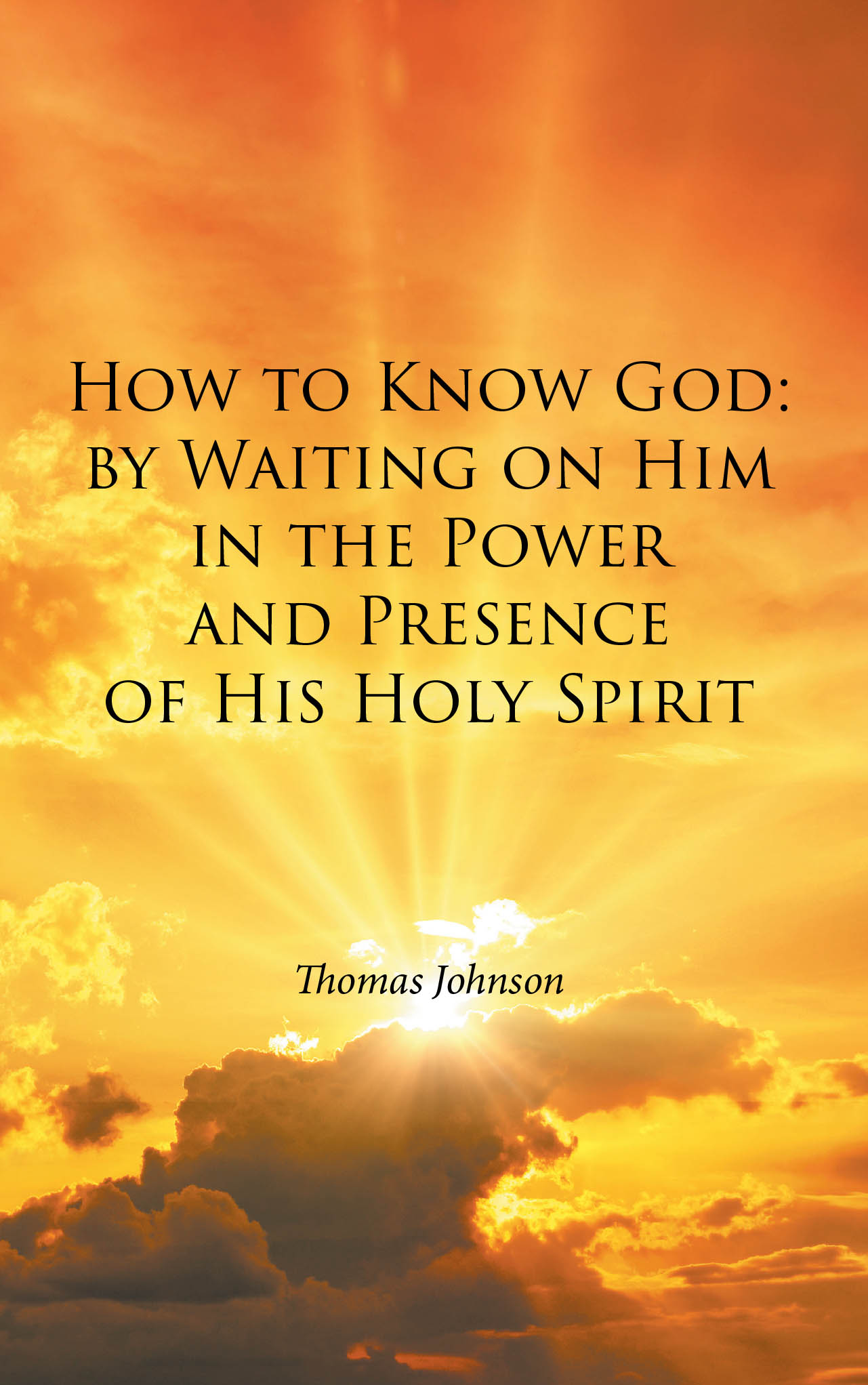 Thomas Johnson’s Newly Released "How to Know God" is a Devotional Guide That Leads Readers Into Deeper Fellowship Through Waiting on God in the Power of the Holy Spirit