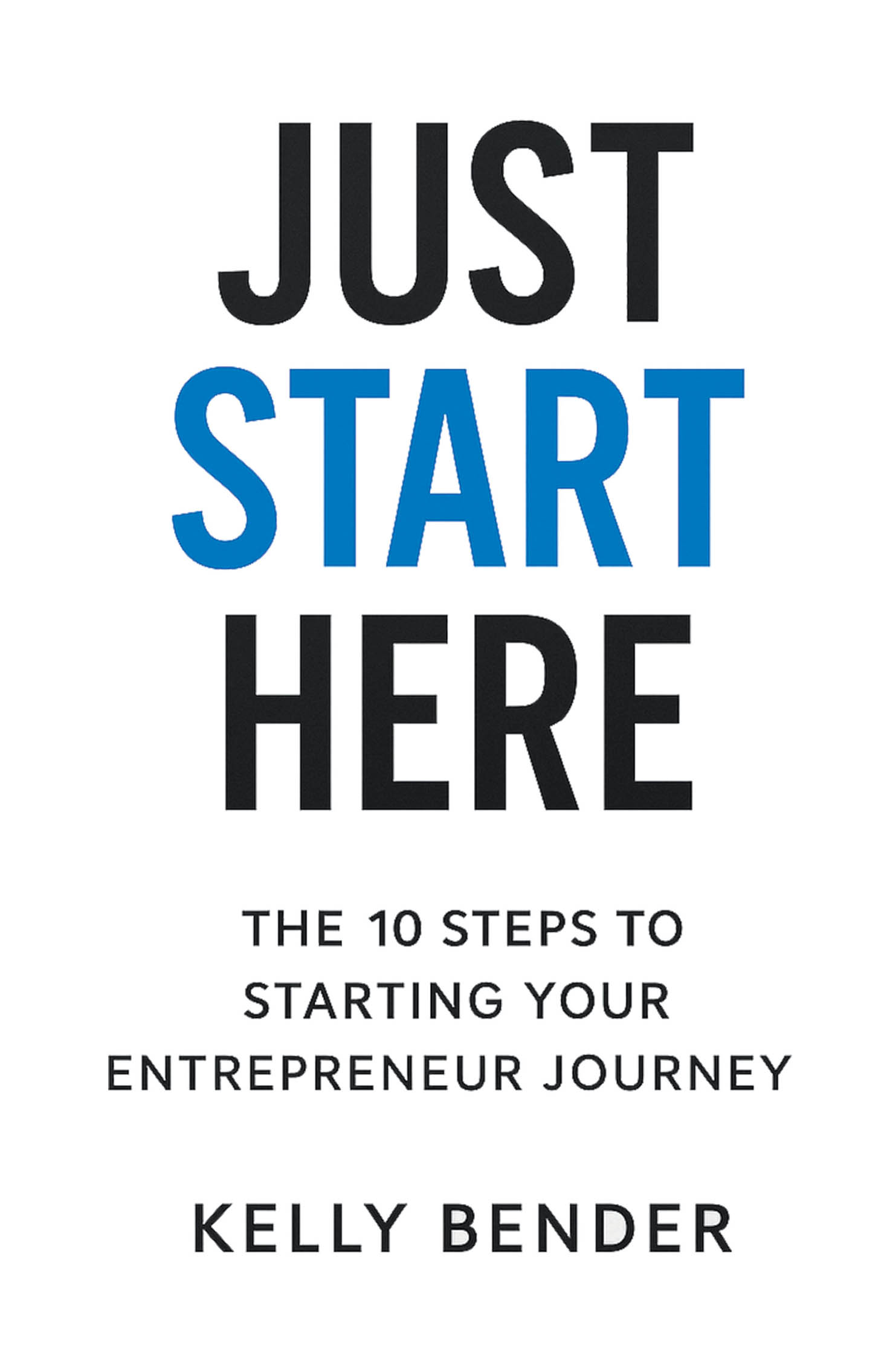 Kelly Bender’s New Book, “JUST START HERE: THE 10 STEPS TO STARTING YOUR ENTREPRENEUR JOURNEY,” is a Comprehensive Guide for Anyone Looking to Start a Small Business